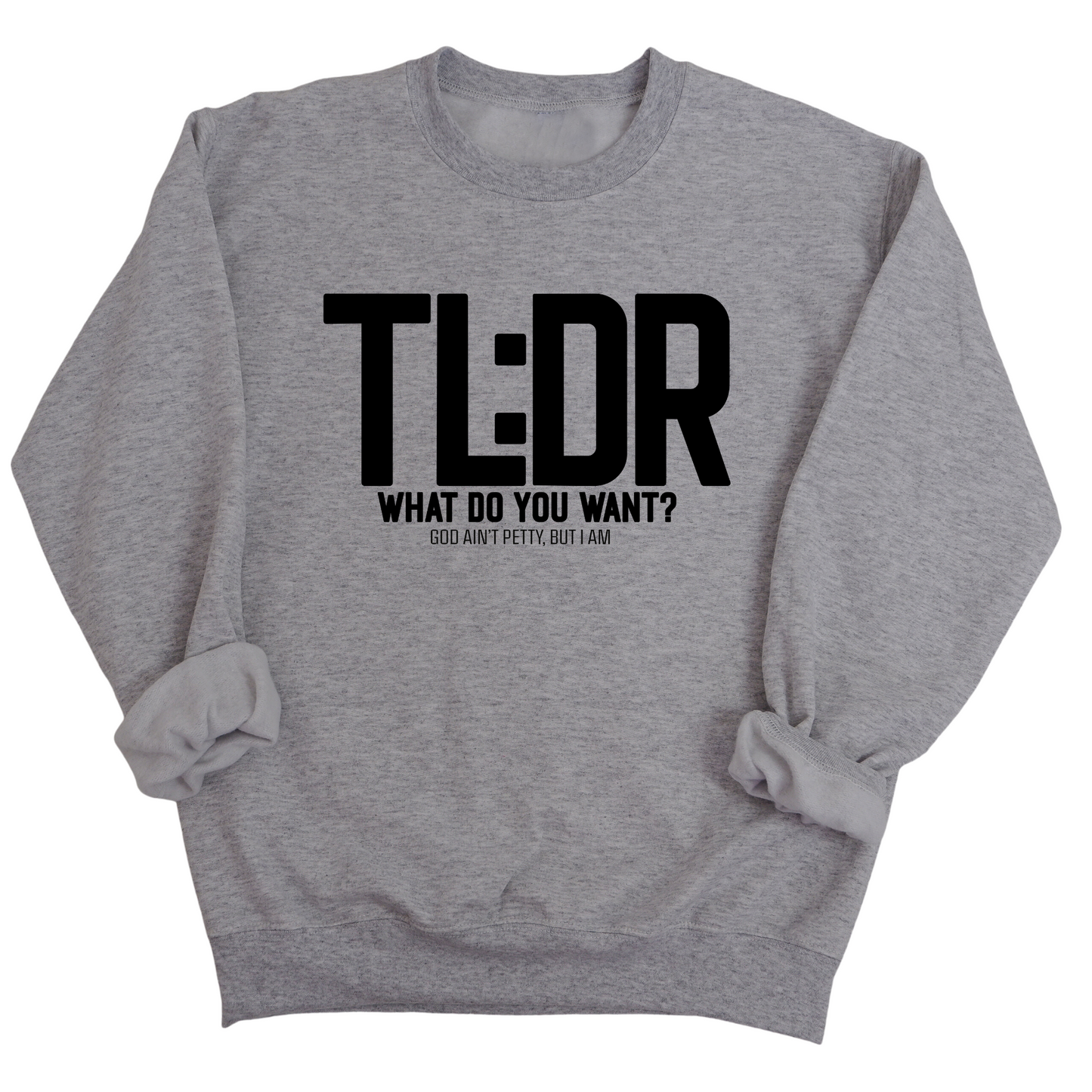 TL: DR What do you want Unisex Sweatshirt