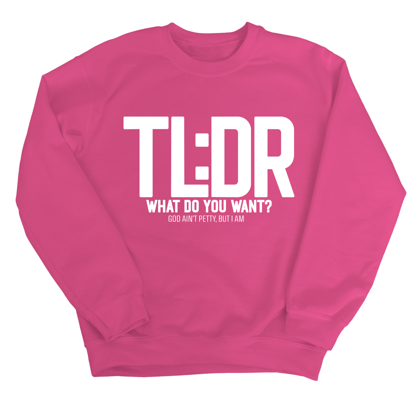 TL: DR What do you want Unisex Sweatshirt
