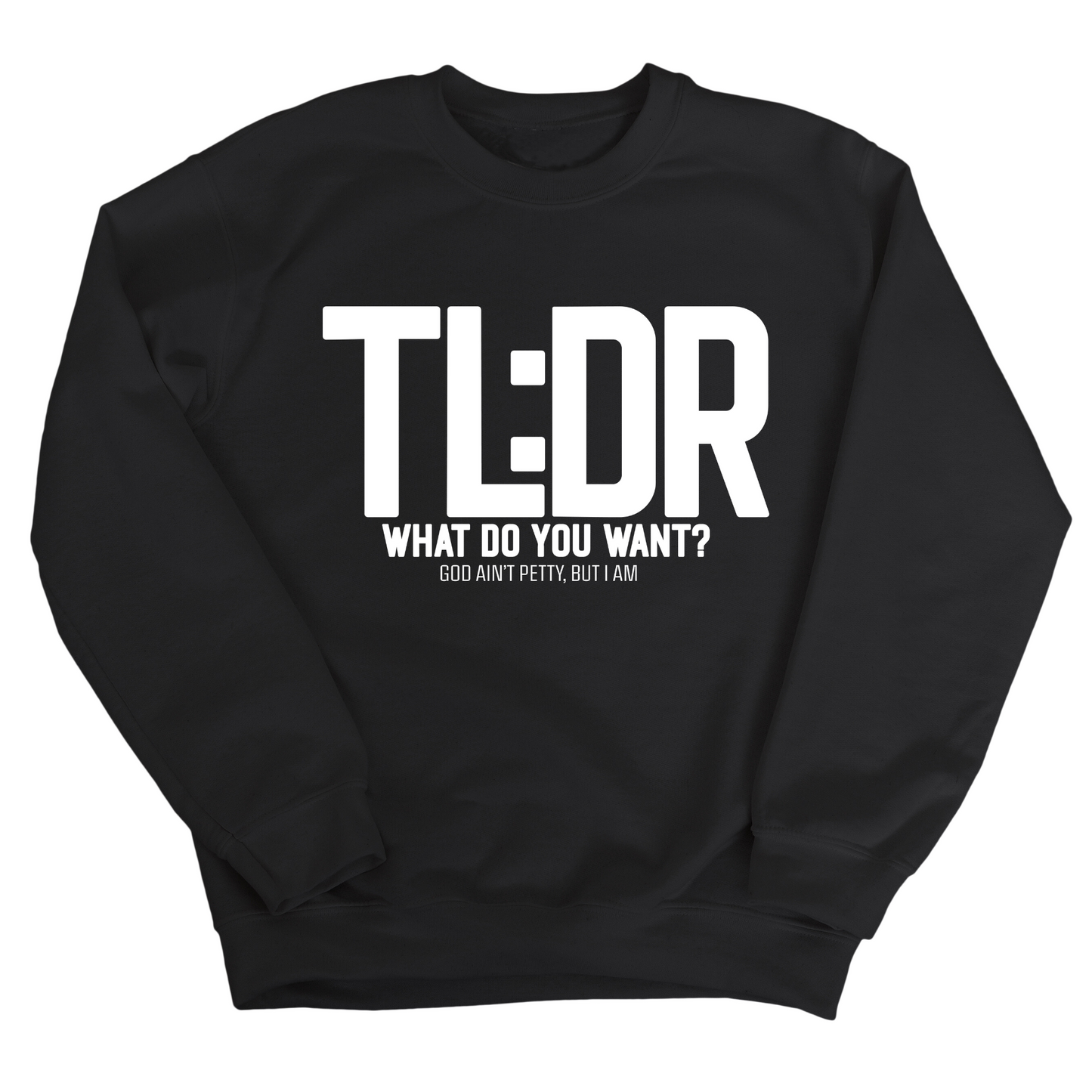 TL: DR What do you want Unisex Sweatshirt