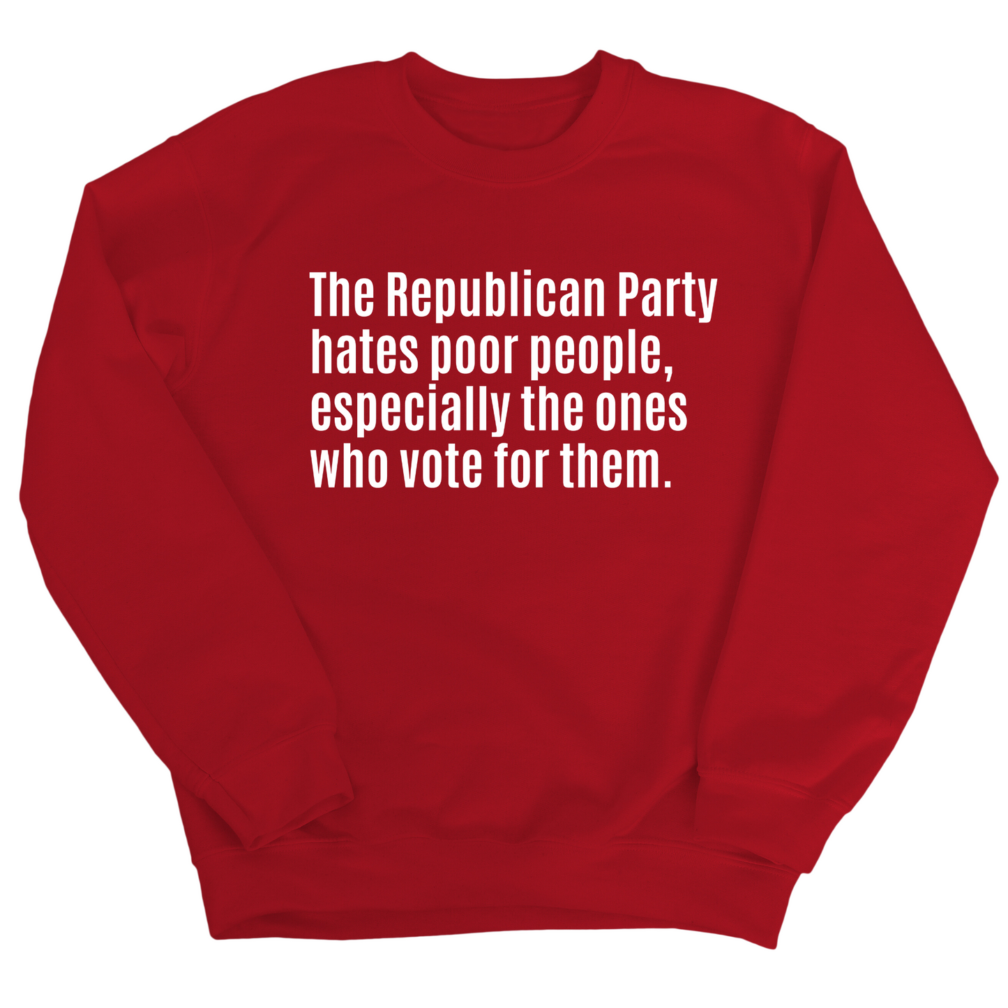 The Republican Party Hates Poor People, Especially the Ones Who Vote for Them Unisex Sweatshirt