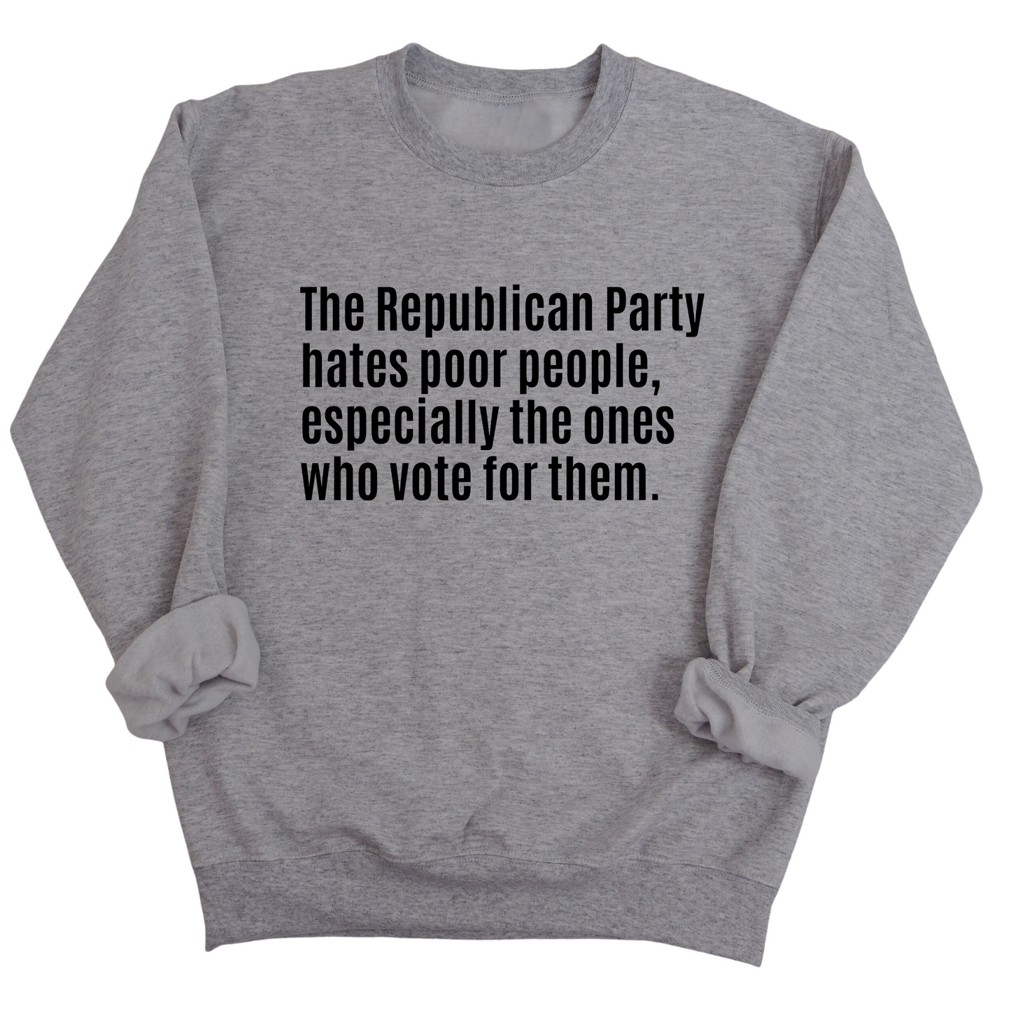 The Republican Party Hates Poor People, Especially the Ones Who Vote for Them Unisex Sweatshirt