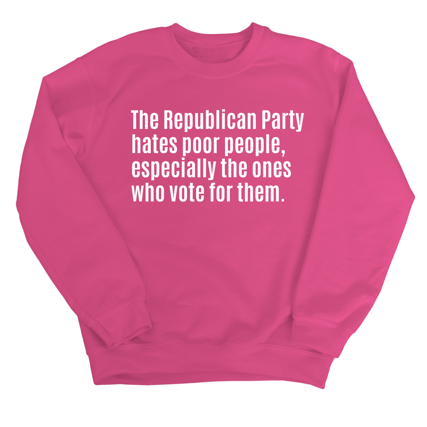 The Republican Party Hates Poor People, Especially the Ones Who Vote for Them Unisex Sweatshirt