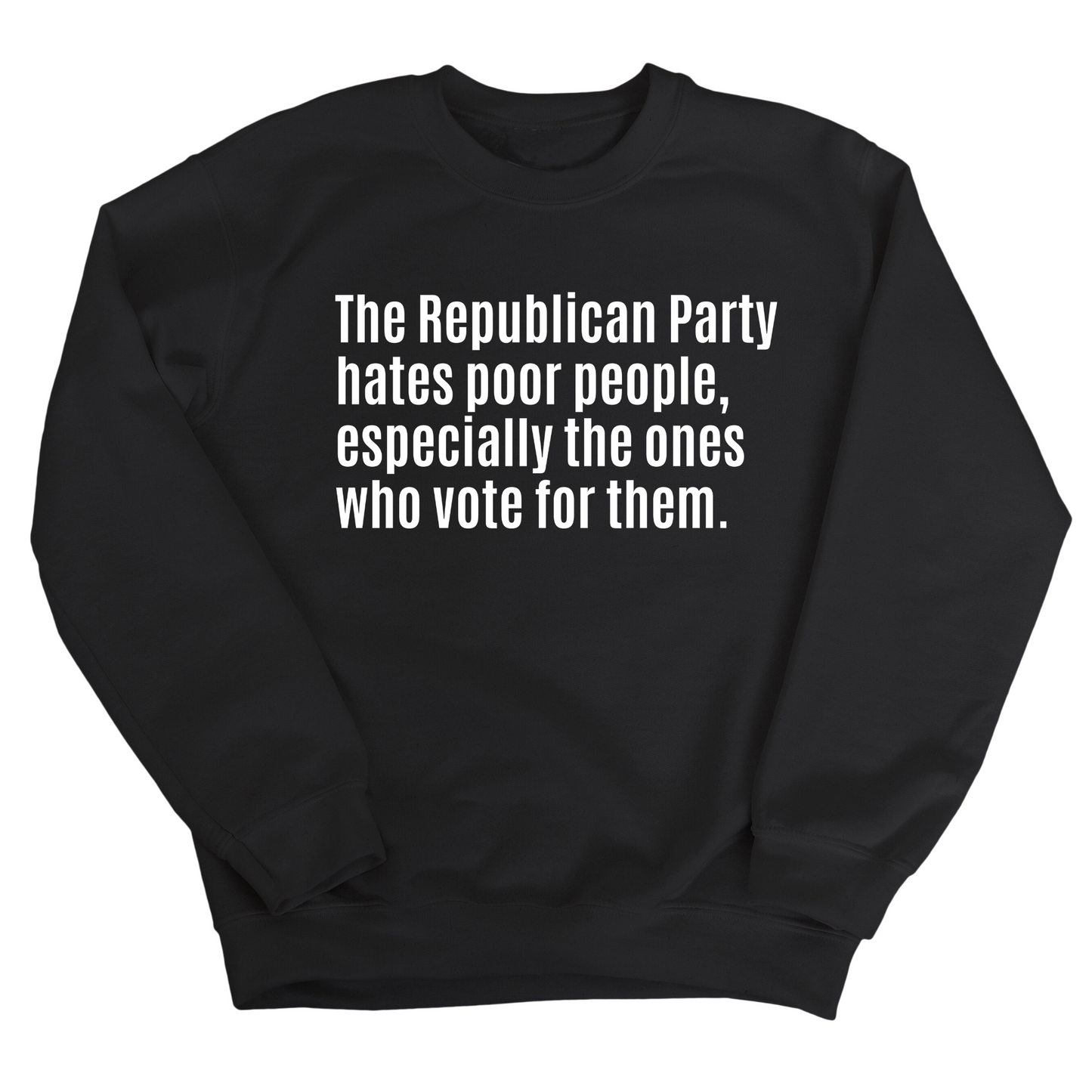 The Republican Party Hates Poor People, Especially the Ones Who Vote for Them Unisex Sweatshirt