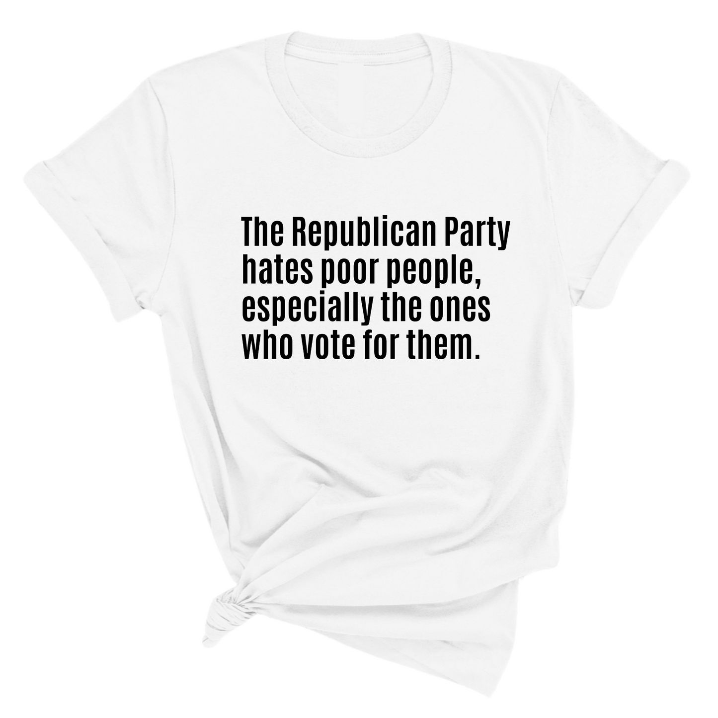 The Republican Party Hates Poor People, Especially the Ones Who Vote for Them Unisex Tee