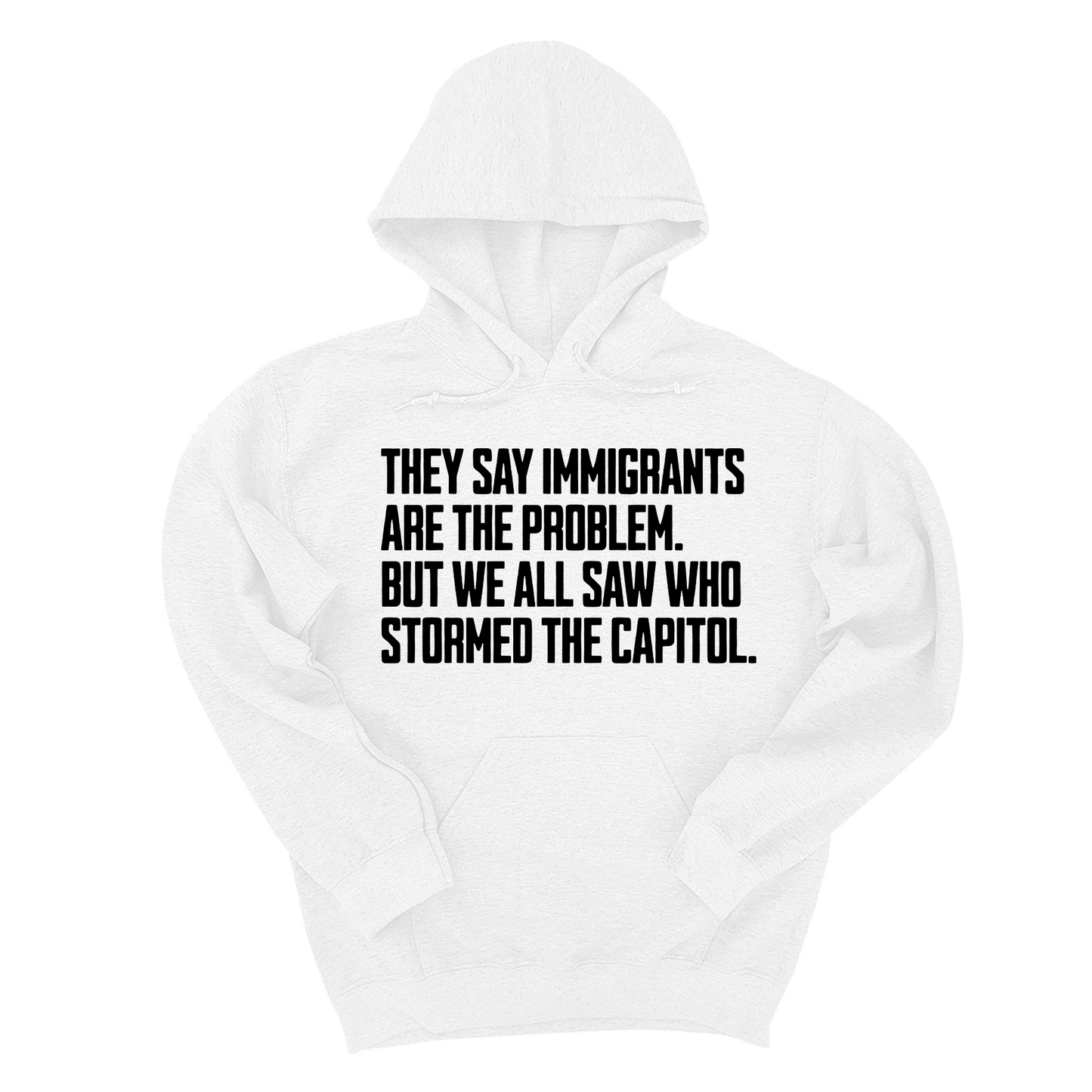 They Say Immigrants Are the Problem. But We All Saw Who Stormed the Capitol Unisex Hoodie