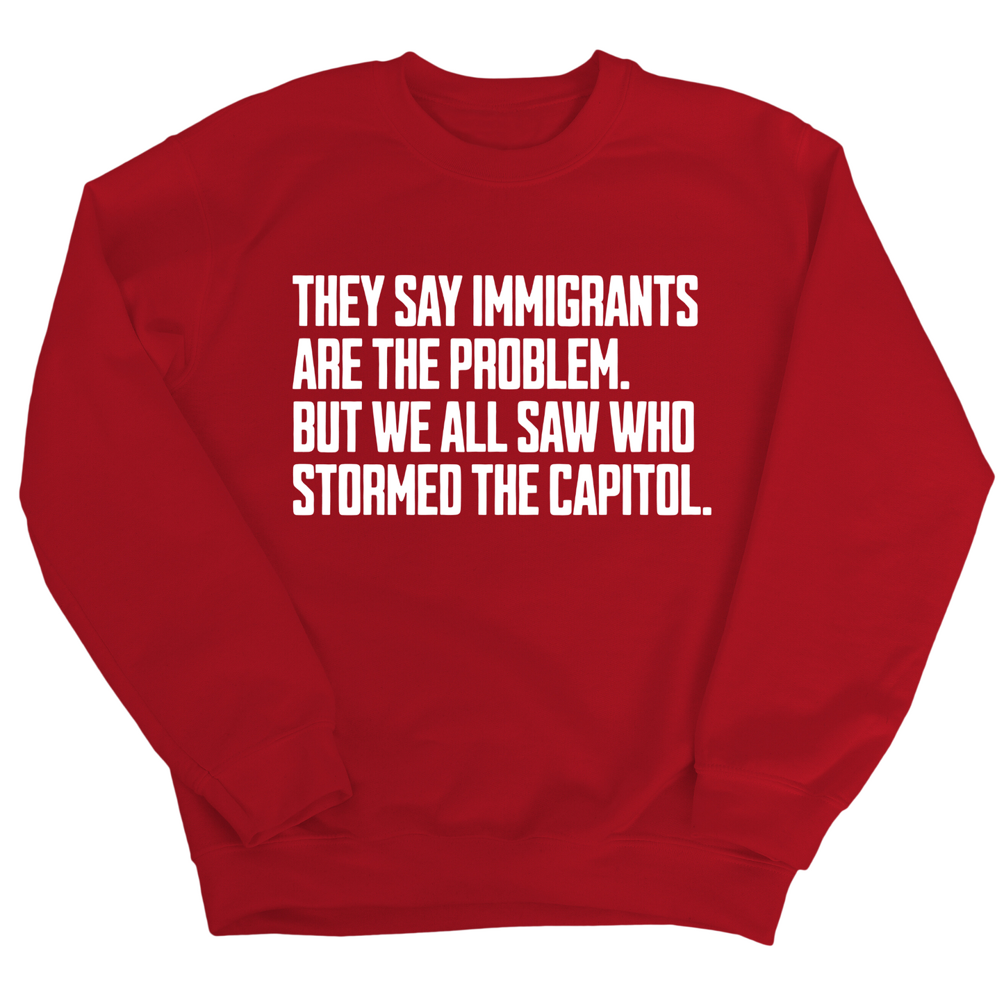They Say Immigrants Are the Problem. But We All Saw Who Stormed the Capitol Unisex Sweatshirt