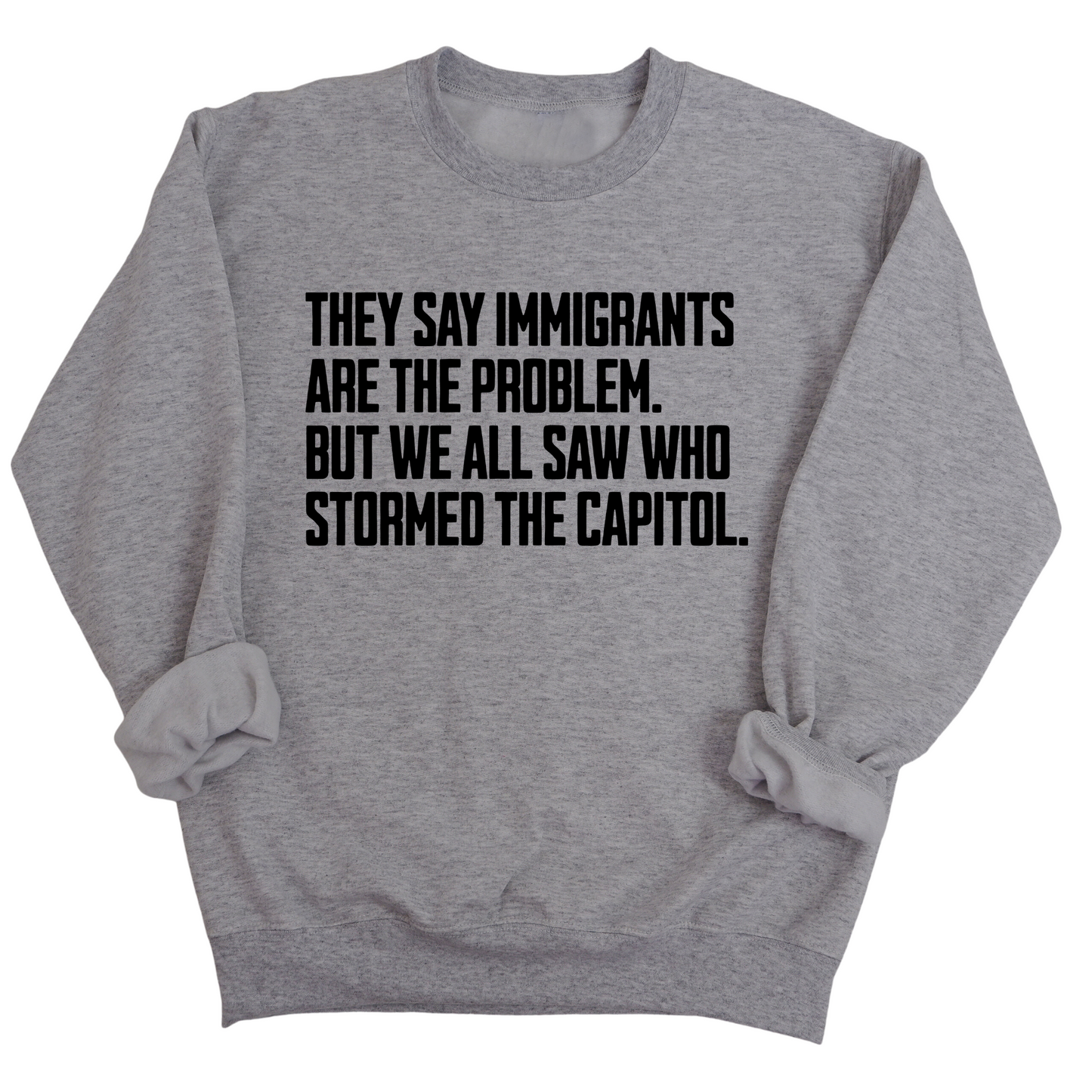 They Say Immigrants Are the Problem. But We All Saw Who Stormed the Capitol Unisex Sweatshirt