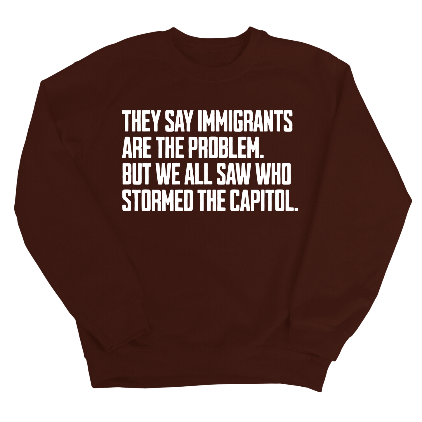 They Say Immigrants Are the Problem. But We All Saw Who Stormed the Capitol Unisex Sweatshirt
