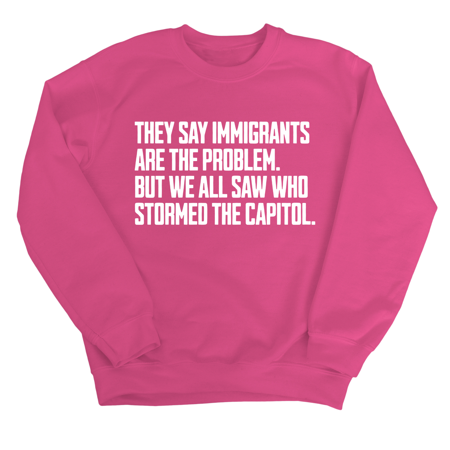They Say Immigrants Are the Problem. But We All Saw Who Stormed the Capitol Unisex Sweatshirt