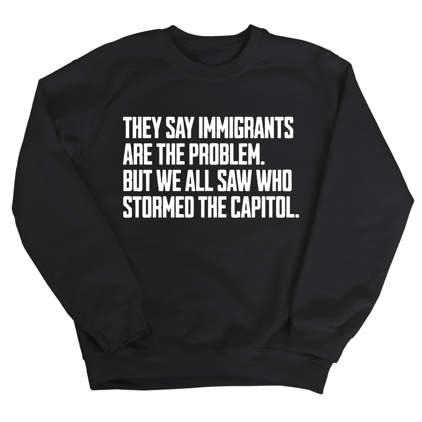 They Say Immigrants Are the Problem. But We All Saw Who Stormed the Capitol Unisex Sweatshirt