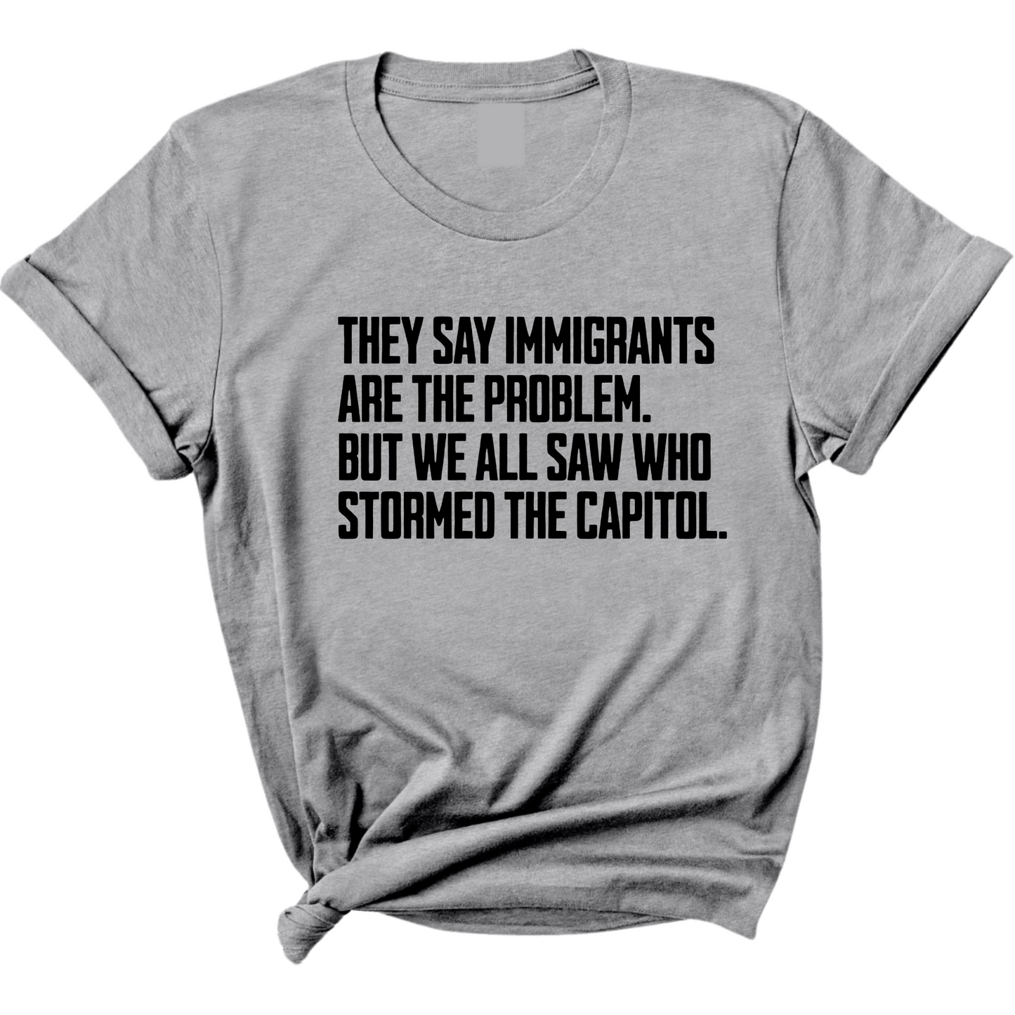 They Say Immigrants Are the Problem. But We All Saw Who Stormed the Capitol Unisex Tee