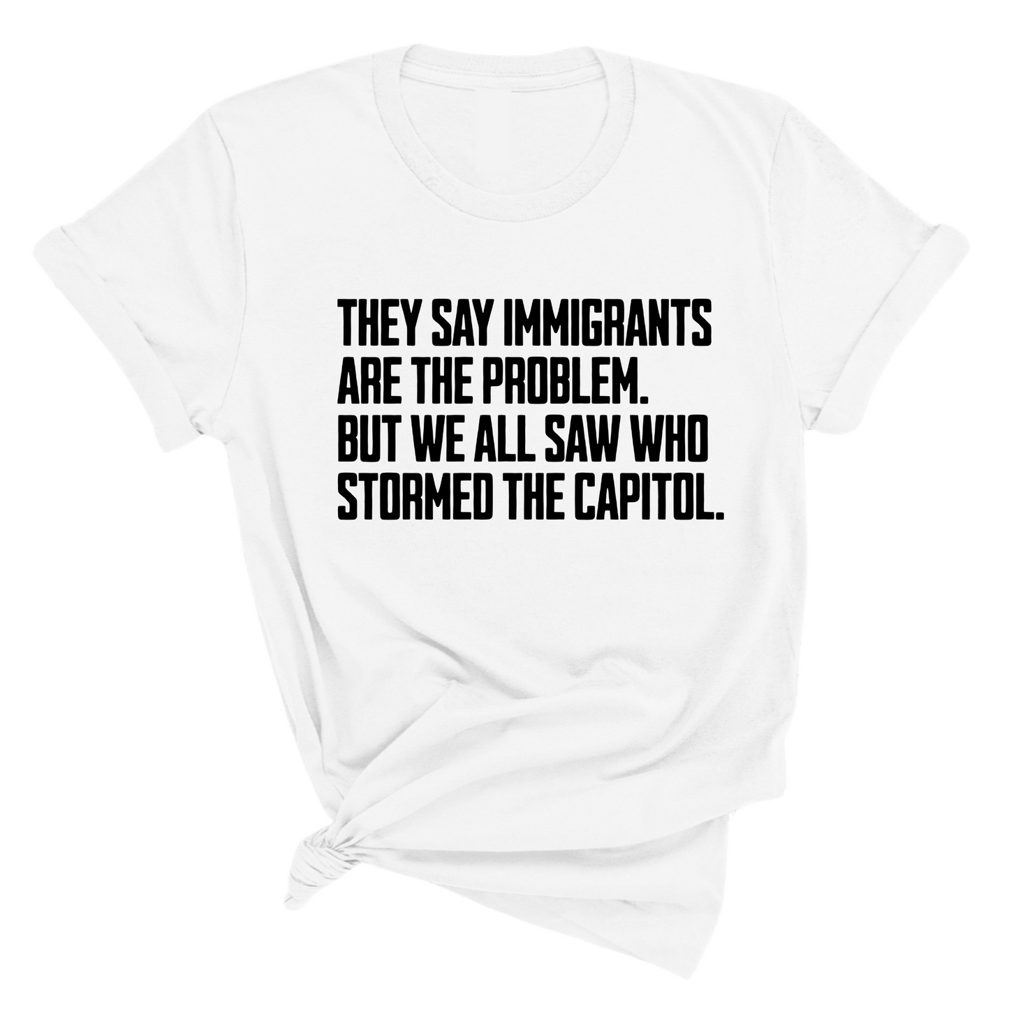 They Say Immigrants Are the Problem. But We All Saw Who Stormed the Capitol Unisex Tee