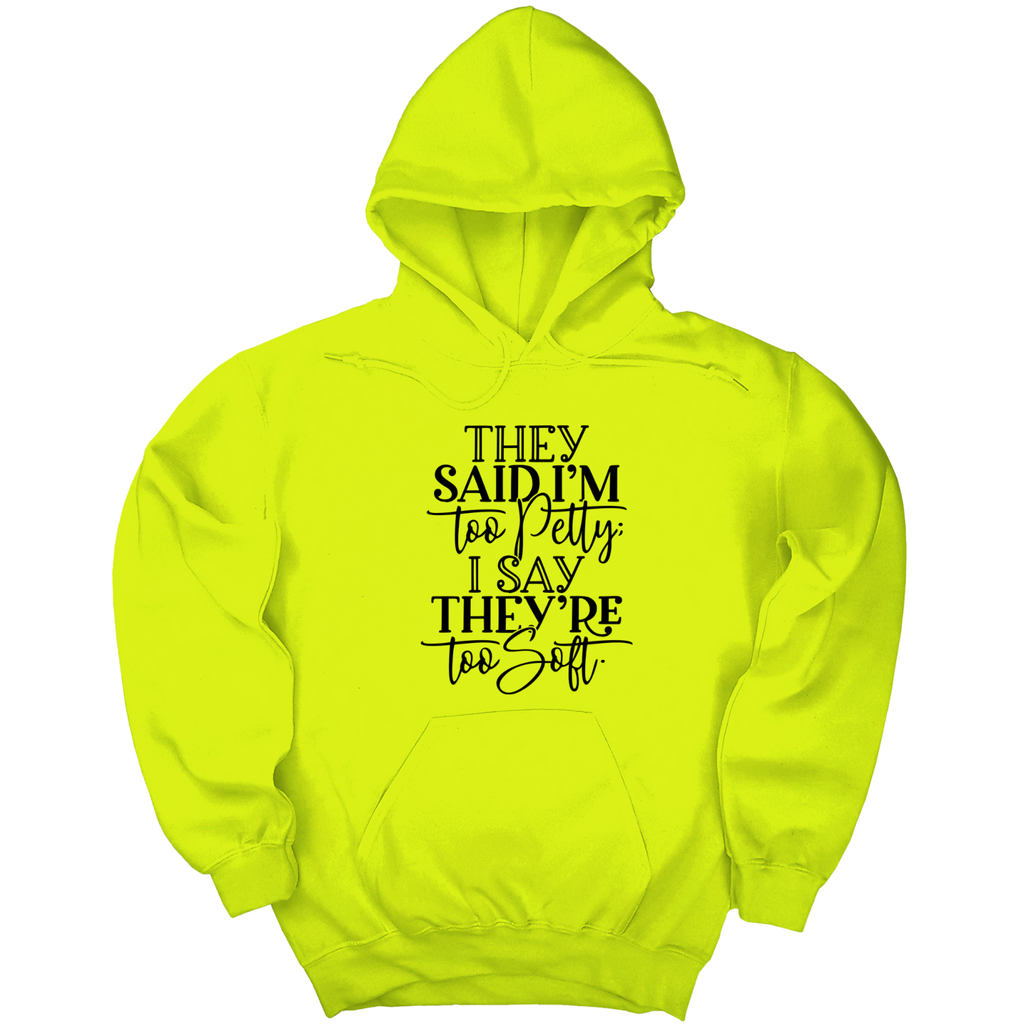 They say I'm too petty, I say they're too soft Unisex Hoodie