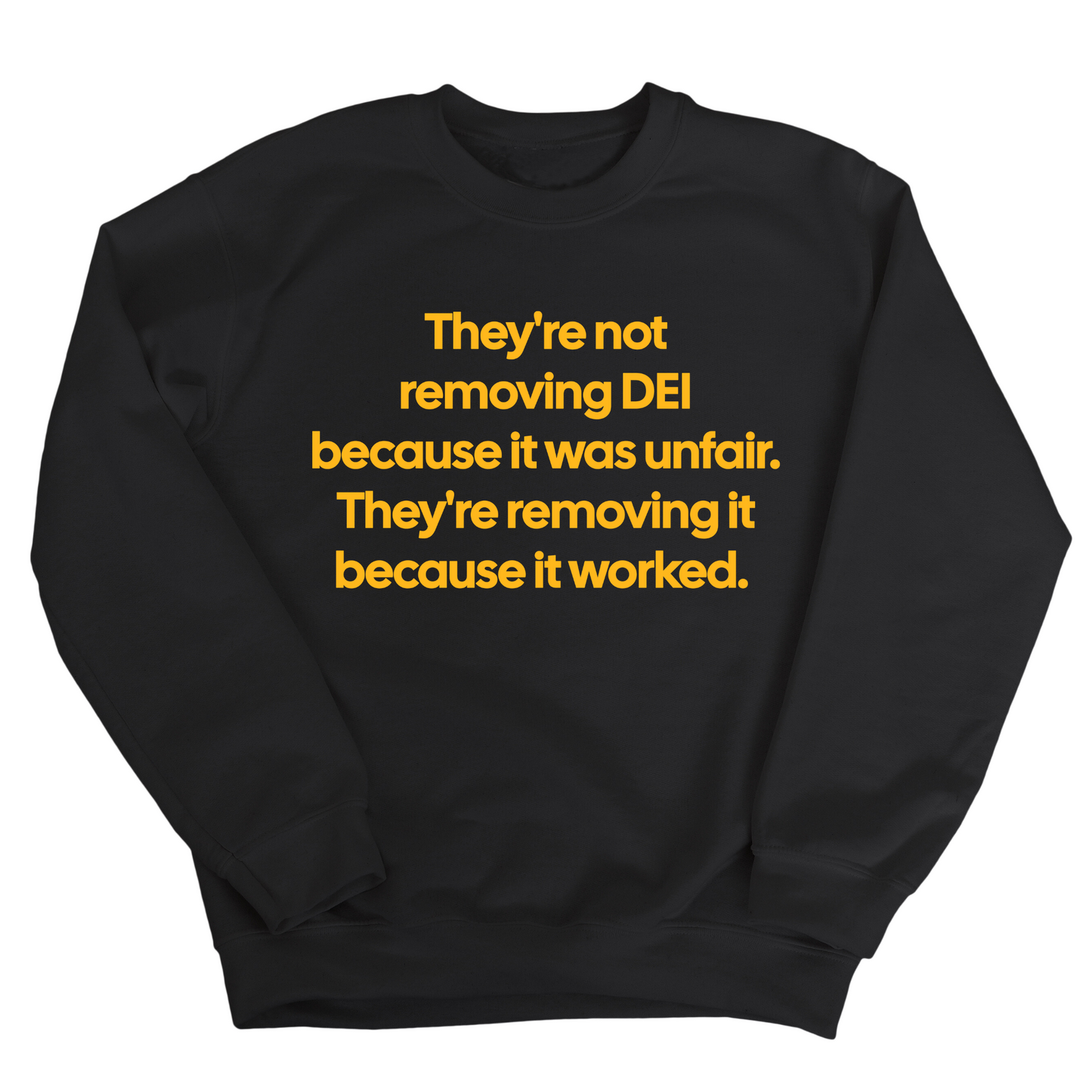 They're Not Removing DEI Because It Was Unfair, They're Removing It Because It Worked Unisex Sweatshirt