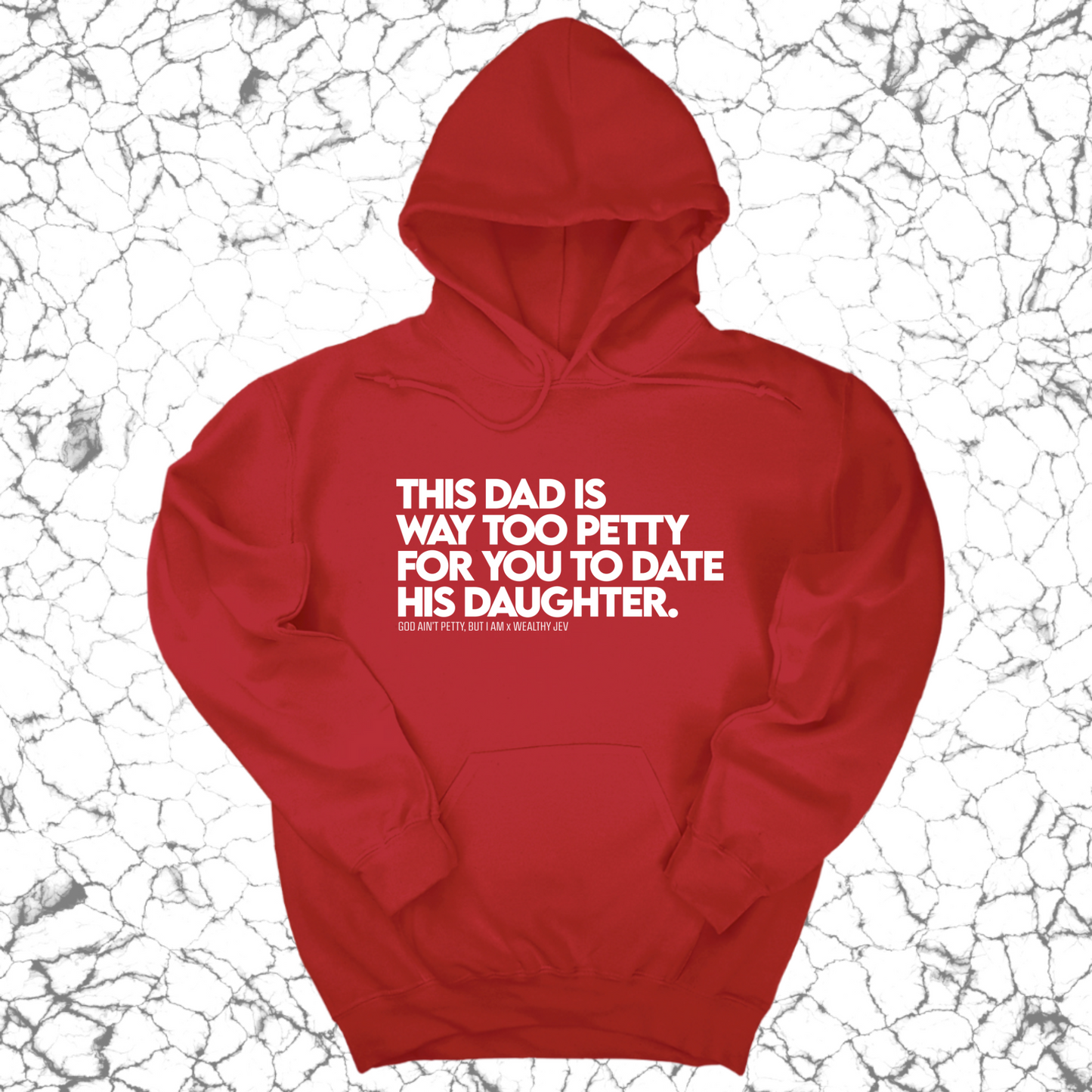 This Dad is way too petty for you to date his daughter Unisex Hoodie (God Ain't Petty, but I Am x Wealthy Jev Collab)