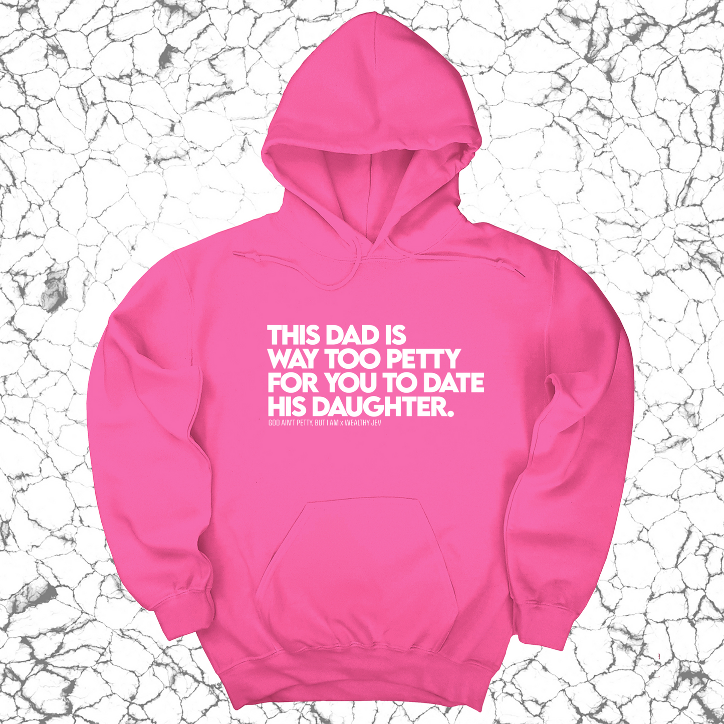 This Dad is way too petty for you to date his daughter Unisex Hoodie (God Ain't Petty, but I Am x Wealthy Jev Collab)