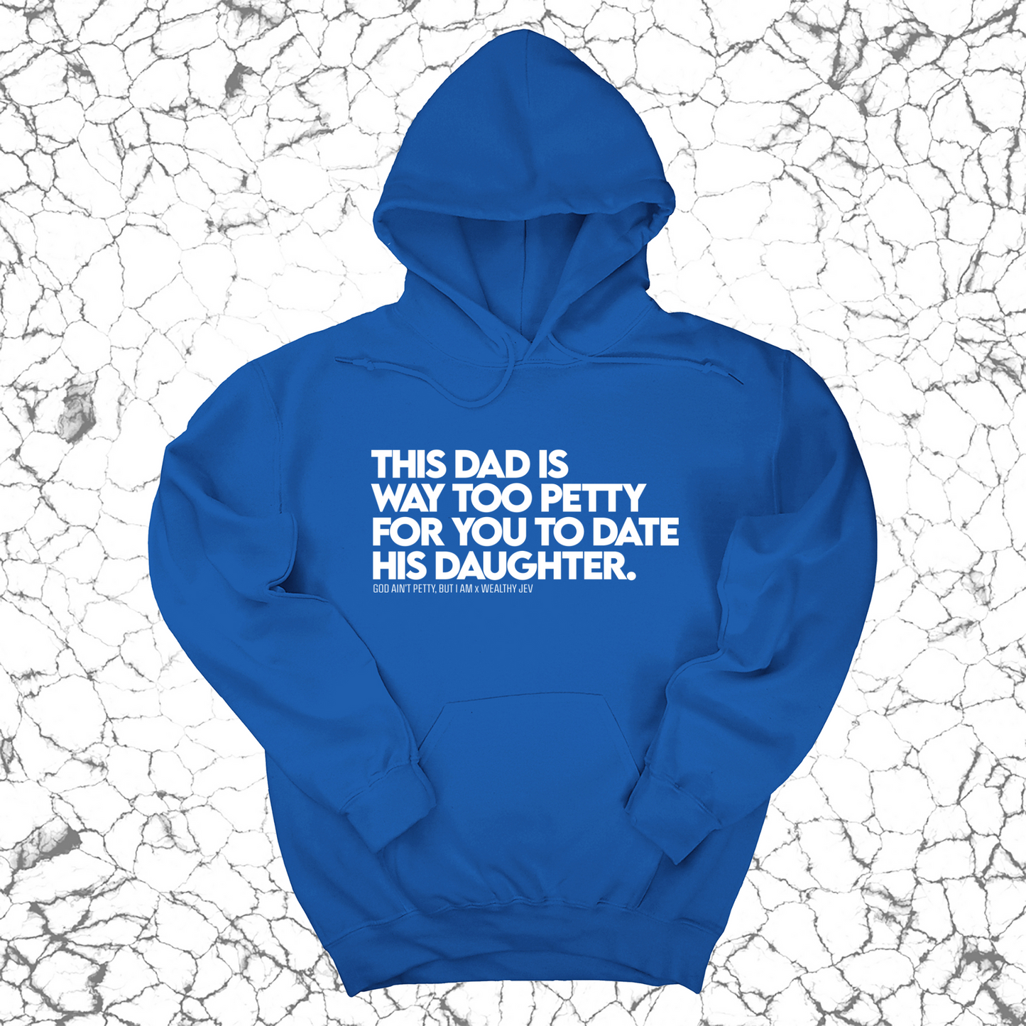 This Dad is way too petty for you to date his daughter Unisex Hoodie (God Ain't Petty, but I Am x Wealthy Jev Collab)
