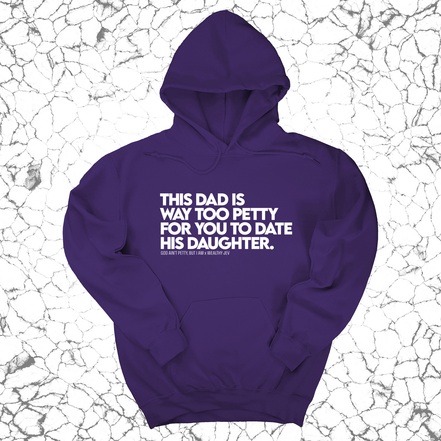 This Dad is way too petty for you to date his daughter Unisex Hoodie (God Ain't Petty, but I Am x Wealthy Jev Collab)