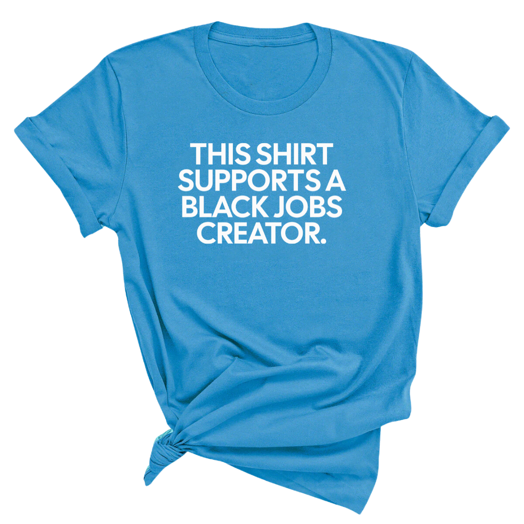 This Shirt Supports a Black Jobs Creator Unisex Tee