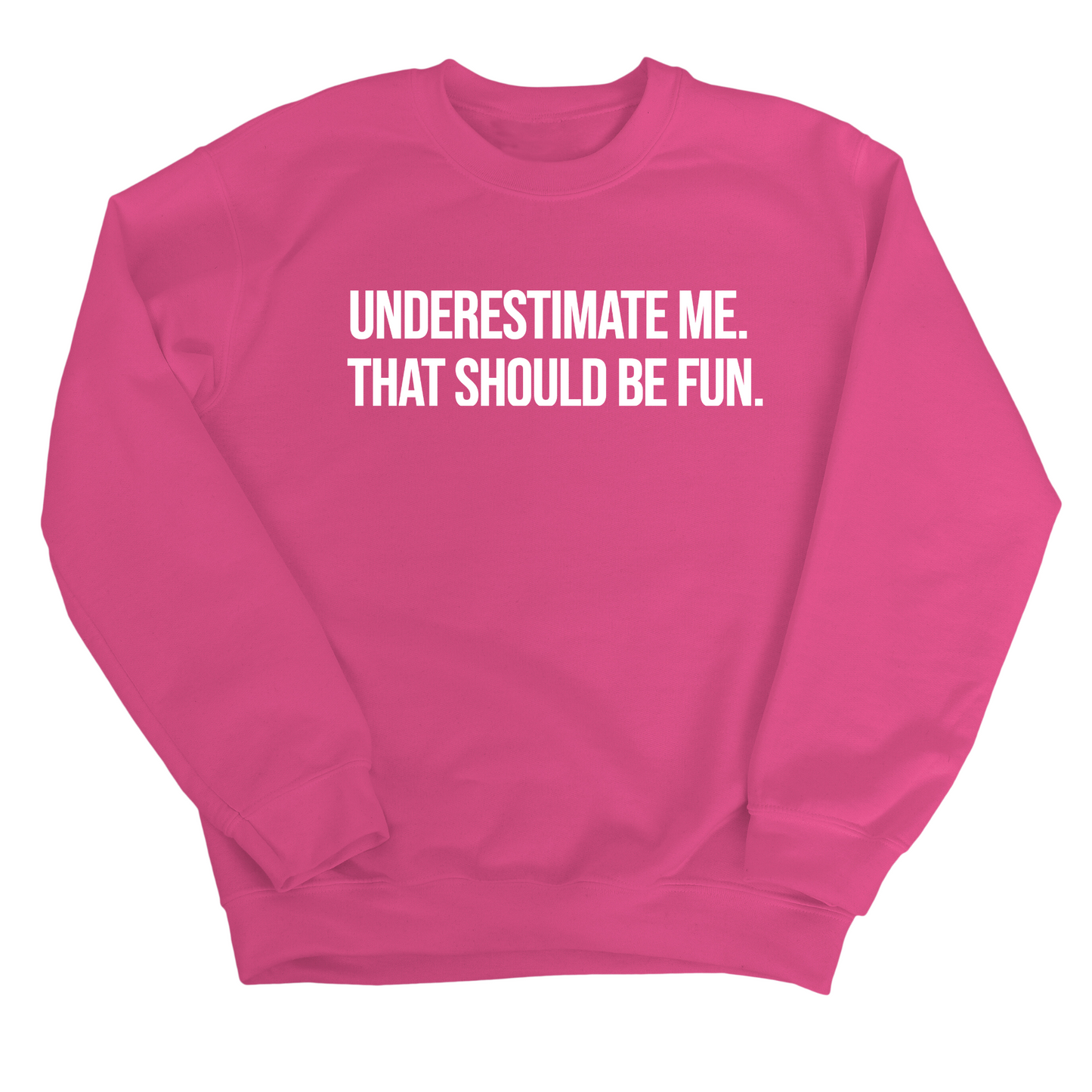 Underestimate Me. That Should Be Fun Unisex Sweatshirt