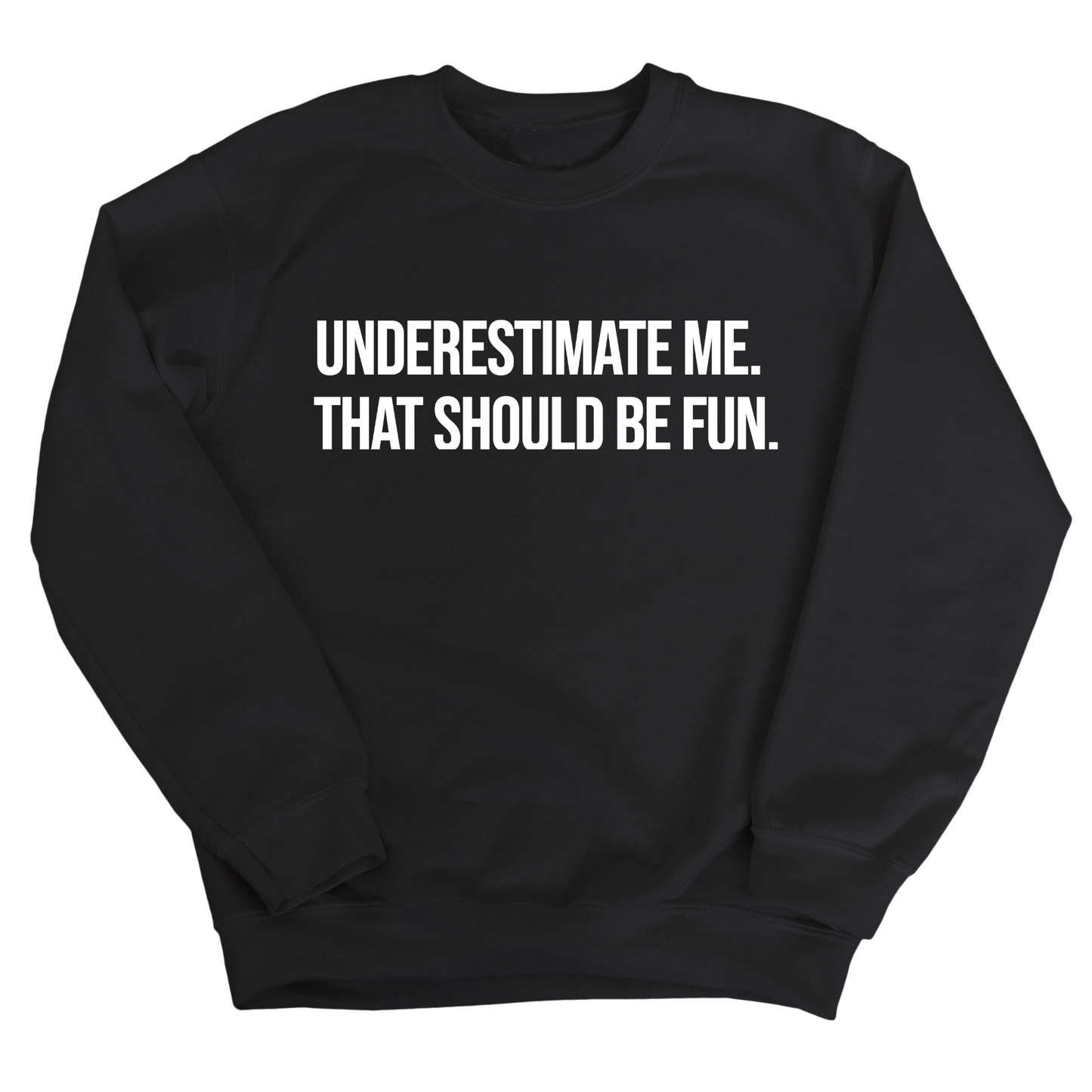 Underestimate Me. That Should Be Fun Unisex Sweatshirt