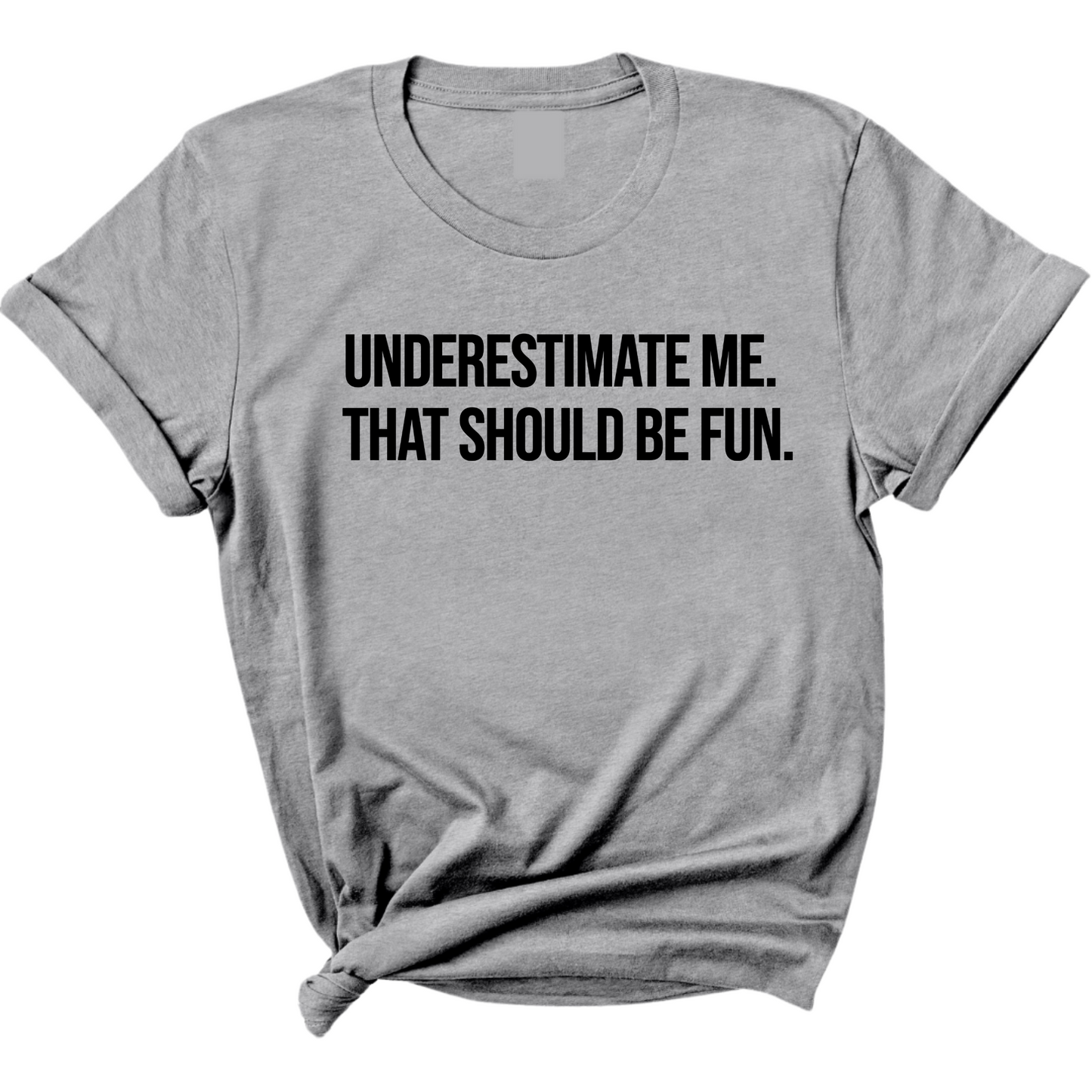 Underestimate Me. That Should Be Fun Unisex Tee