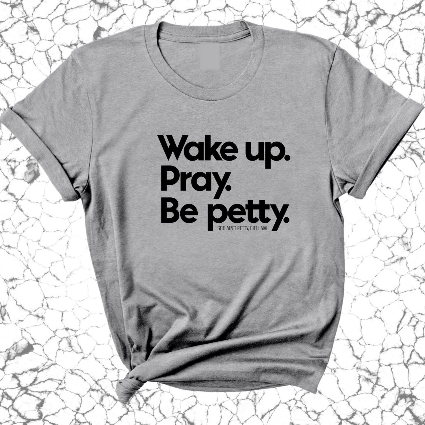 Wake up. Pray. Be Petty Unisex Tee