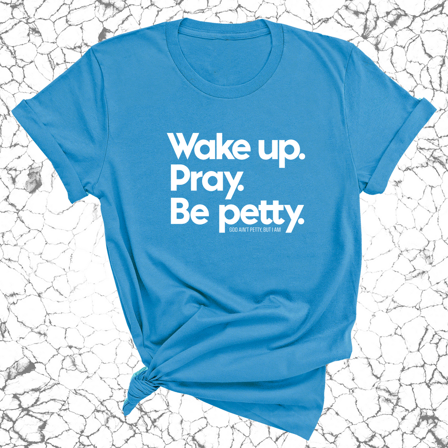 Wake up. Pray. Be Petty Unisex Tee
