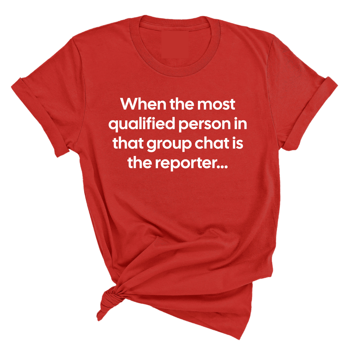 When the Most Qualified Person in That Group Chat is the Reporter Unisex Tee