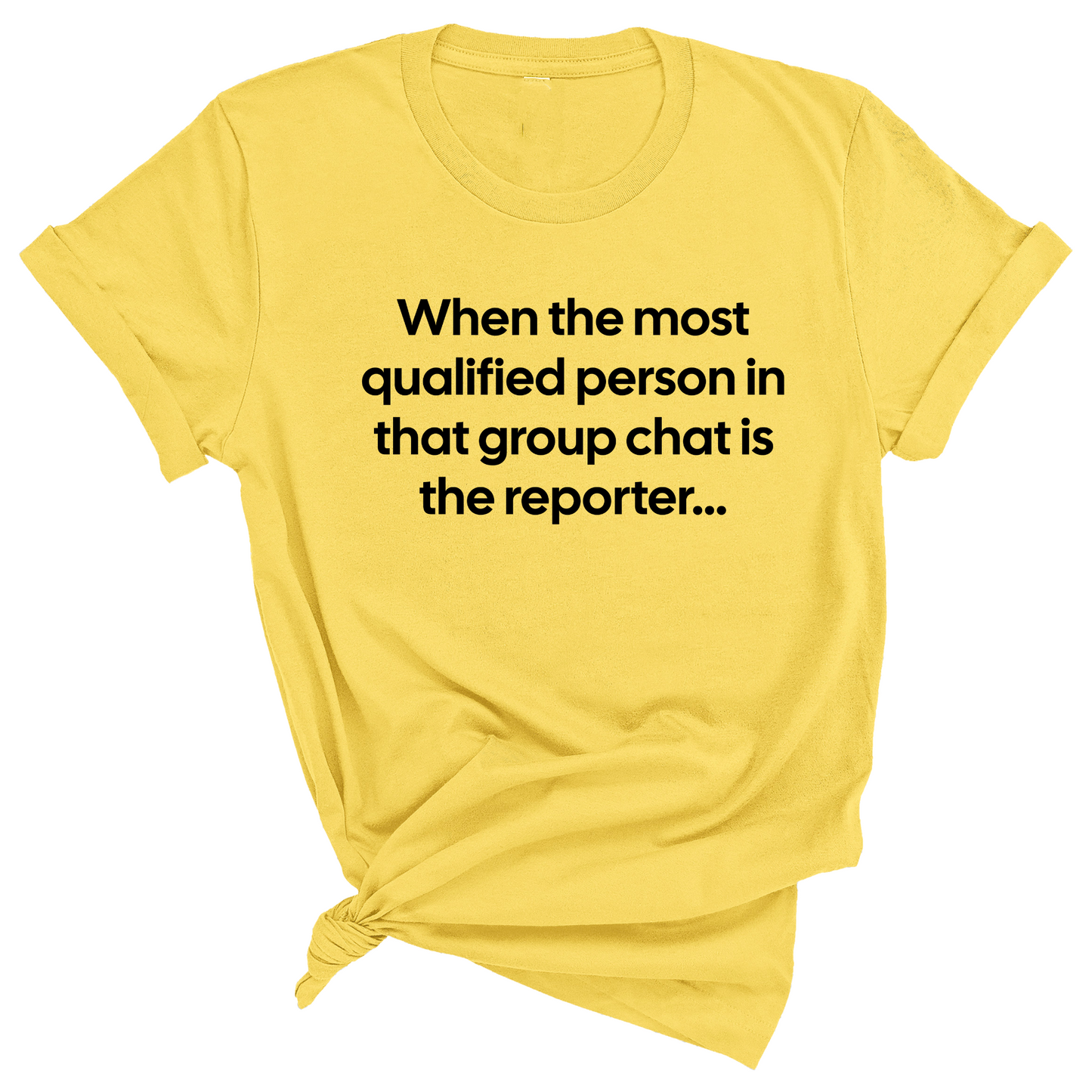 When the Most Qualified Person in That Group Chat is the Reporter Unisex Tee