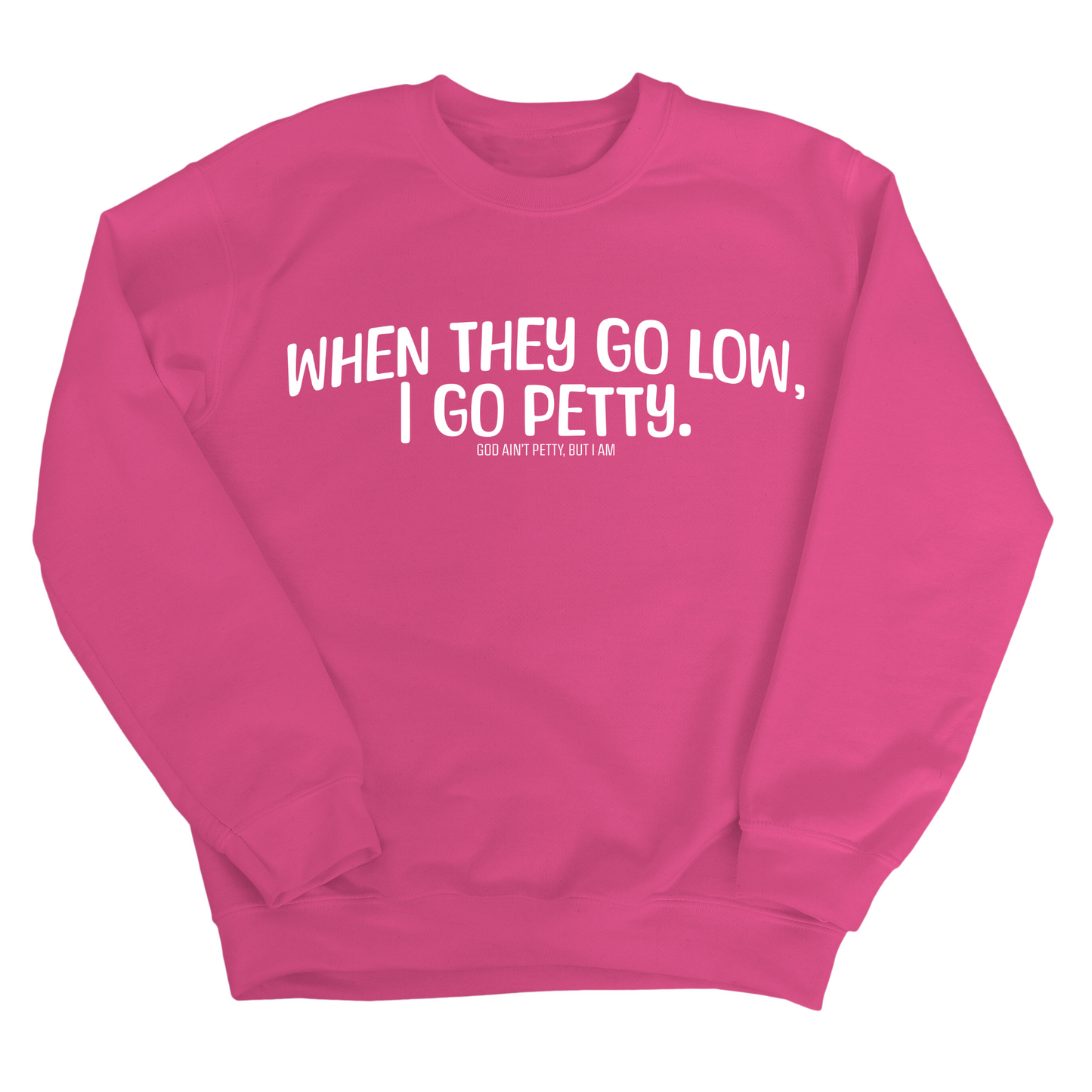 When they go low I go petty Unisex Sweatshirt