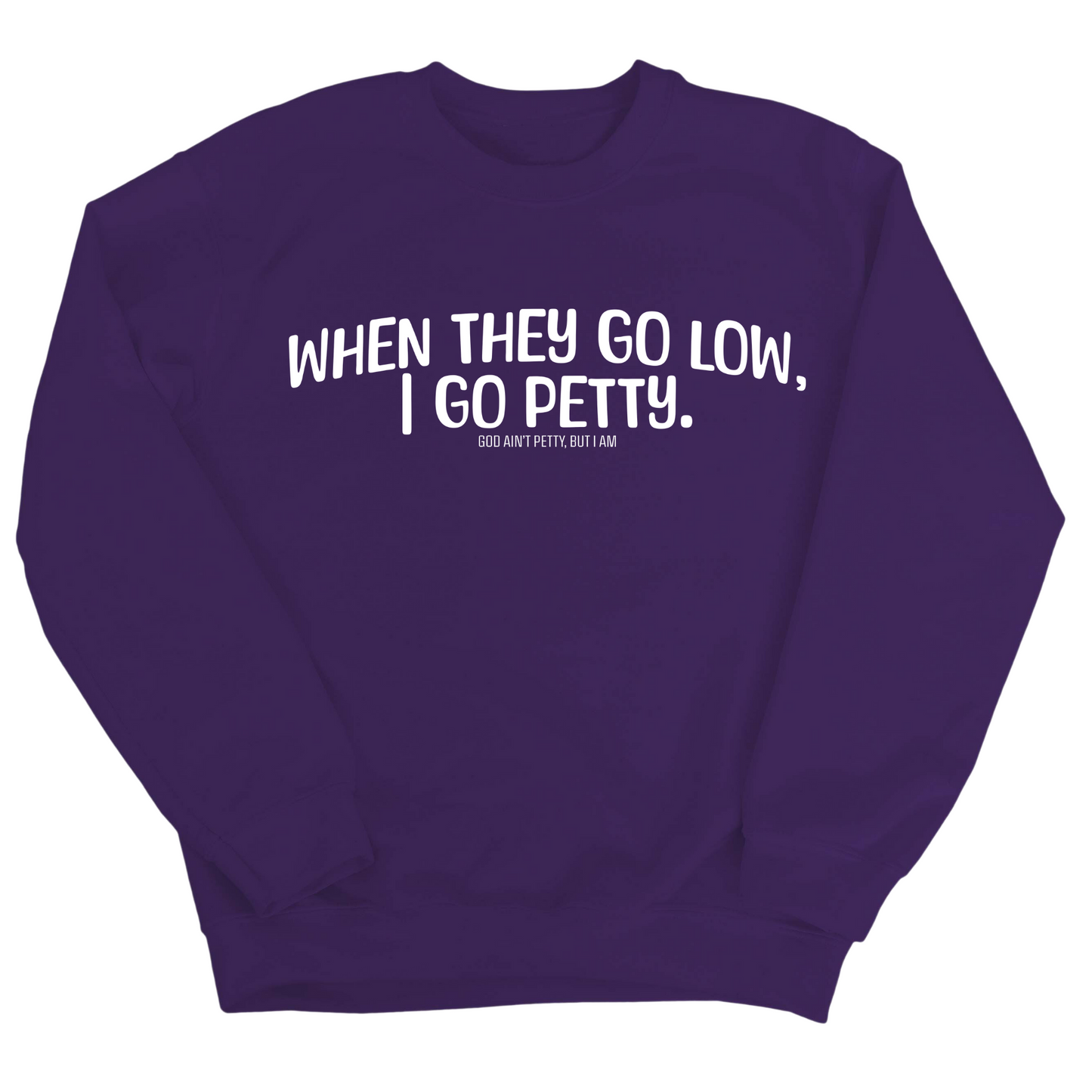 When they go low I go petty Unisex Sweatshirt