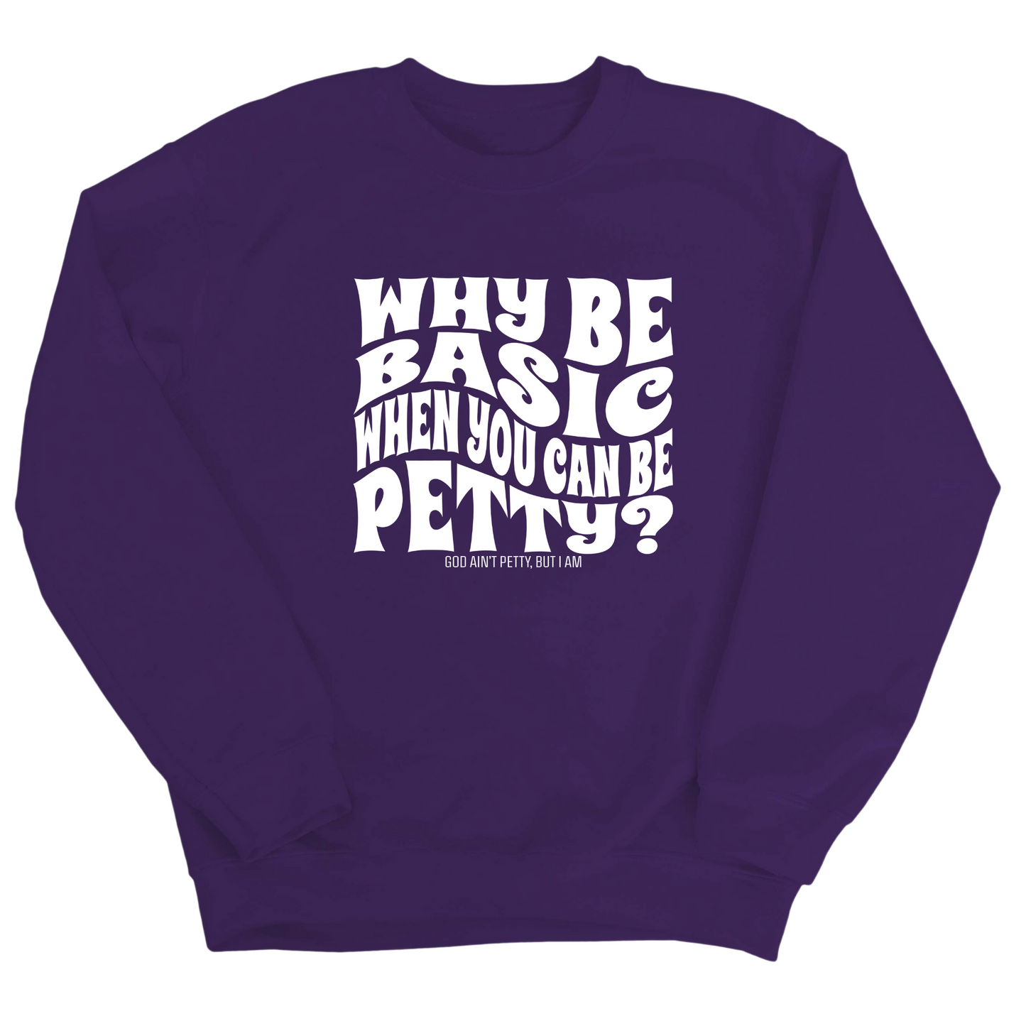 Why be basic when you can be petty Unisex Sweatshirt