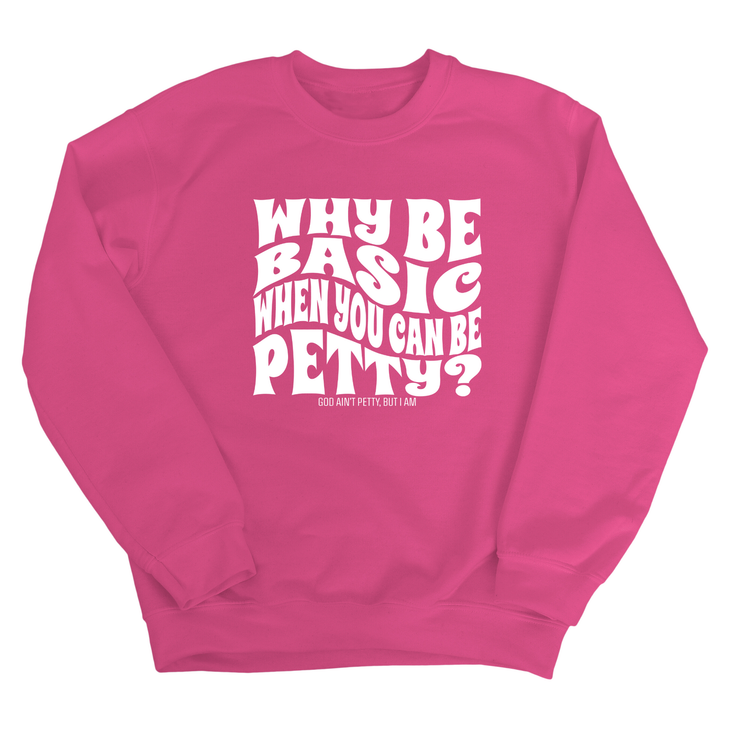 Why be basic when you can be petty Unisex Sweatshirt