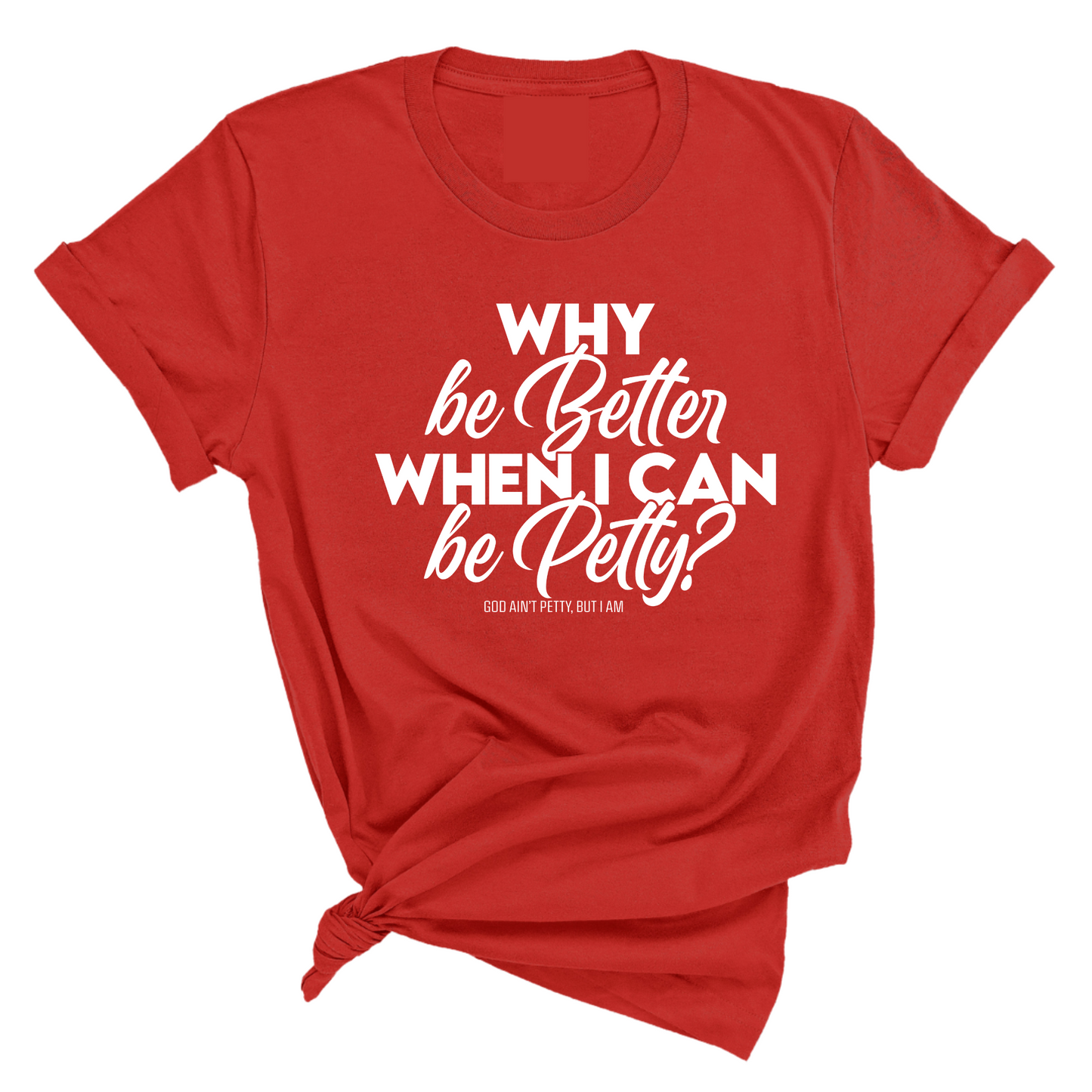 Why be better when I can be petty Unisex Tee