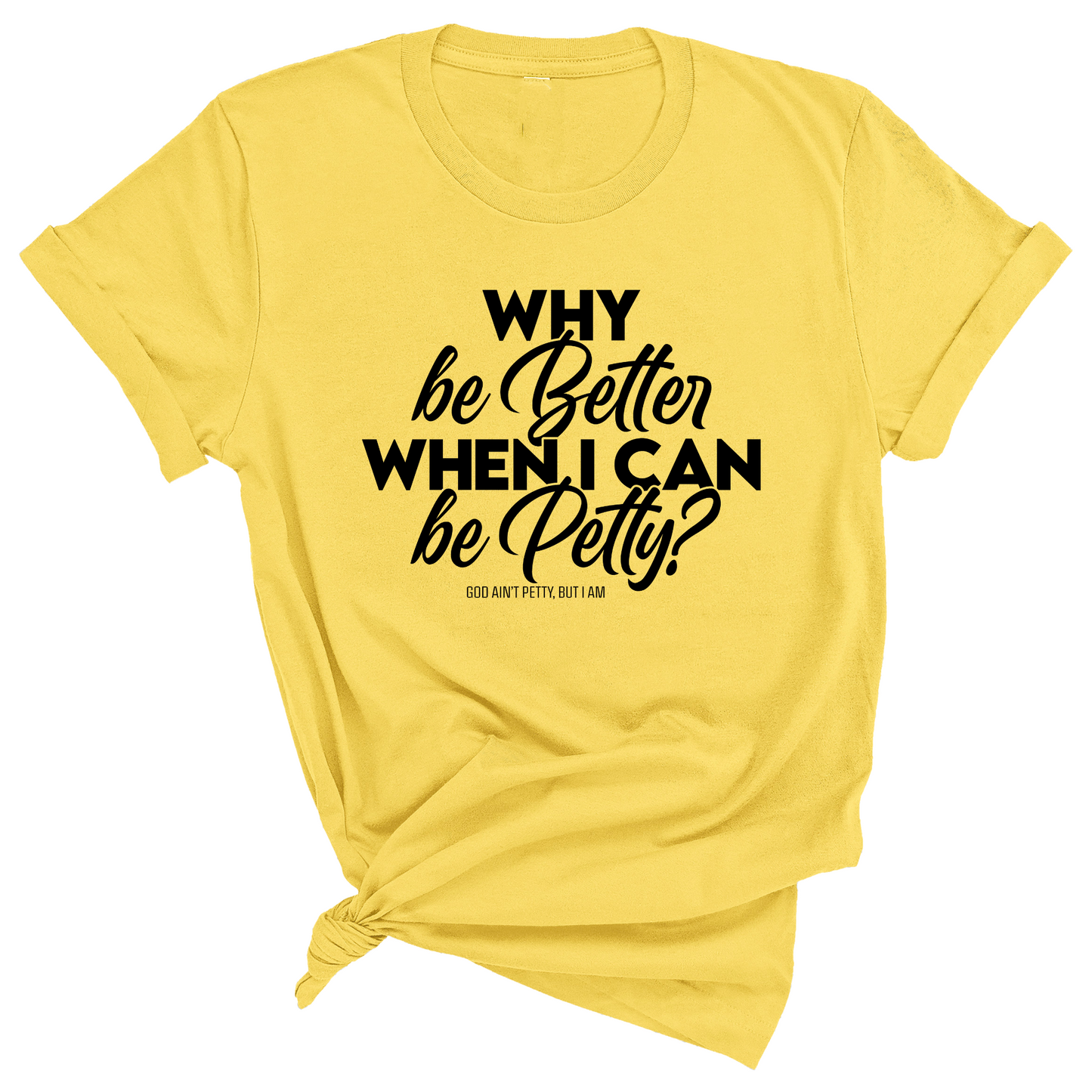 Why be better when I can be petty Unisex Tee