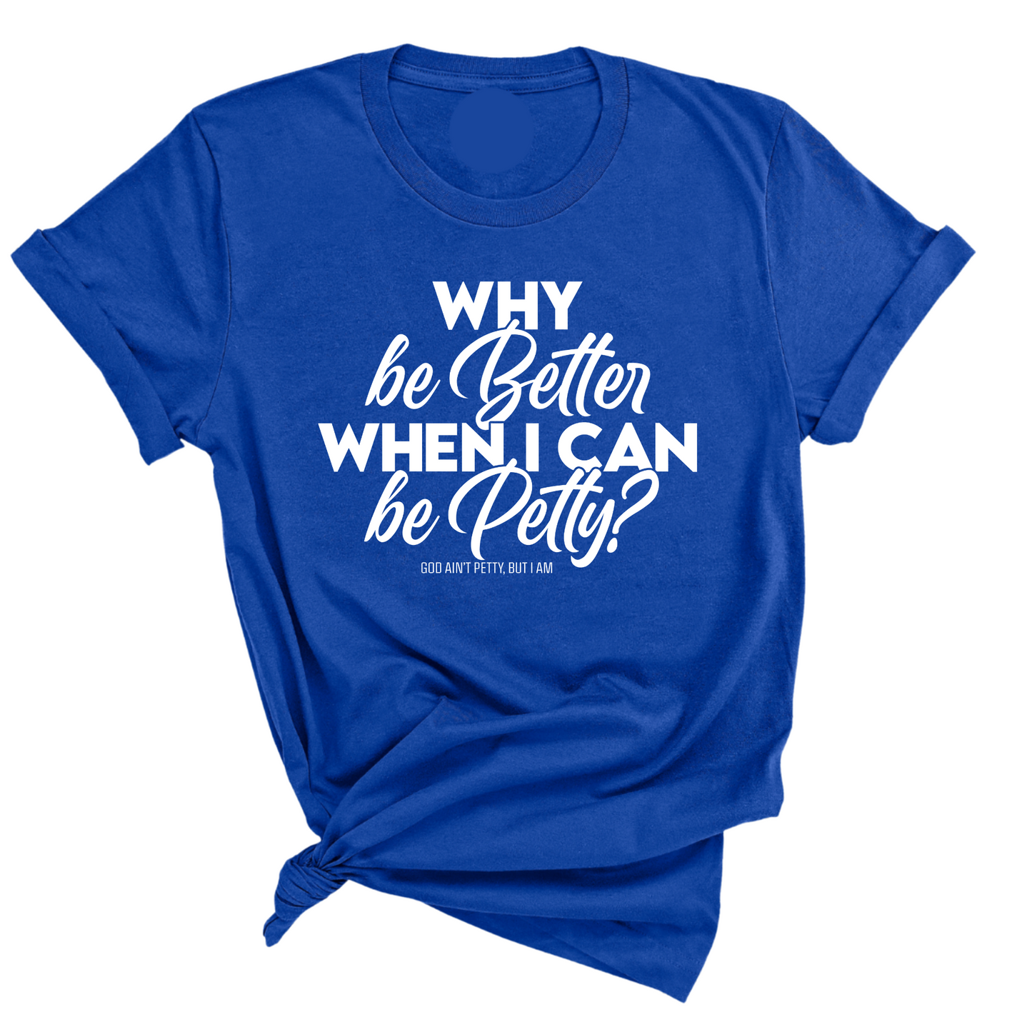 Why be better when I can be petty Unisex Tee