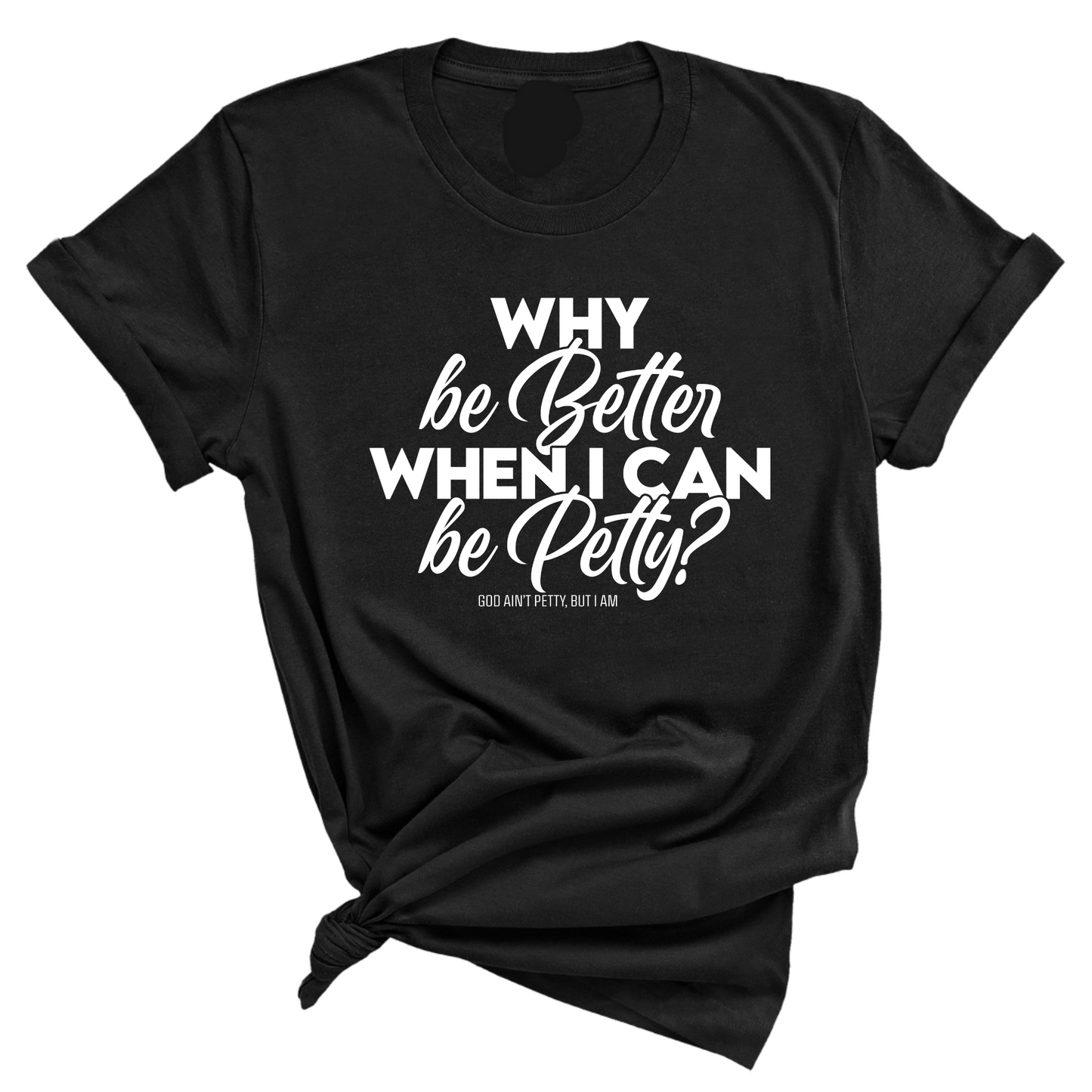 Why be better when I can be petty Unisex Tee