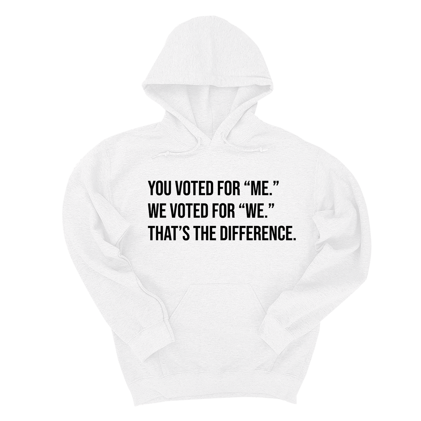 You voted for "me." We voted for "we." That’s the difference Unisex Hoodie