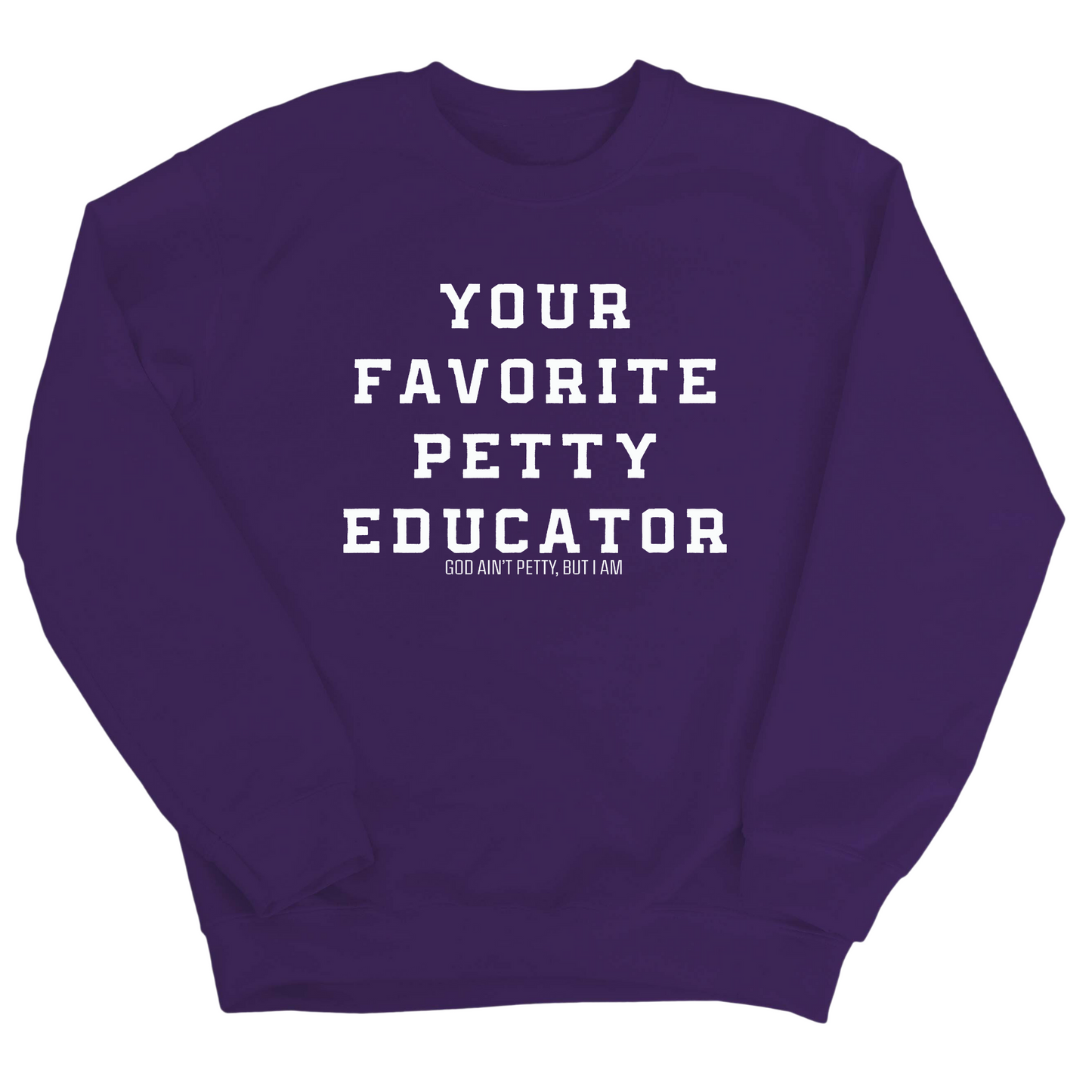 Your Favorite Petty Educator Unisex Sweatshirt