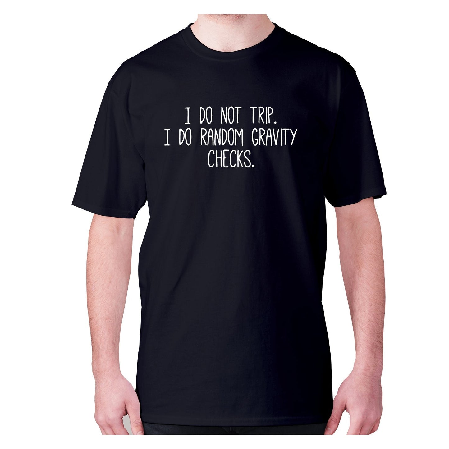 I do not trip. I do random gravity checks - men's premium t-shirt