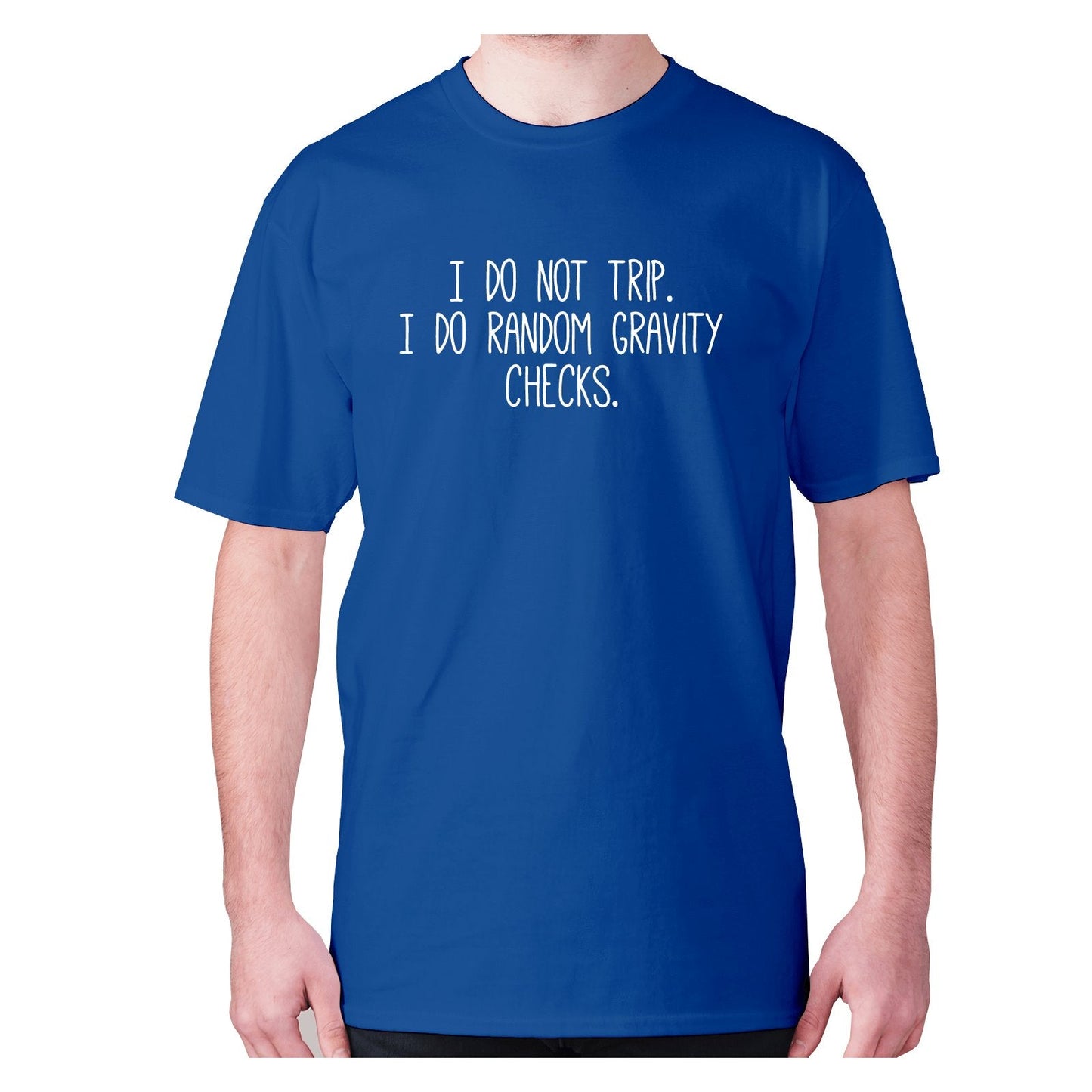 I do not trip. I do random gravity checks - men's premium t-shirt