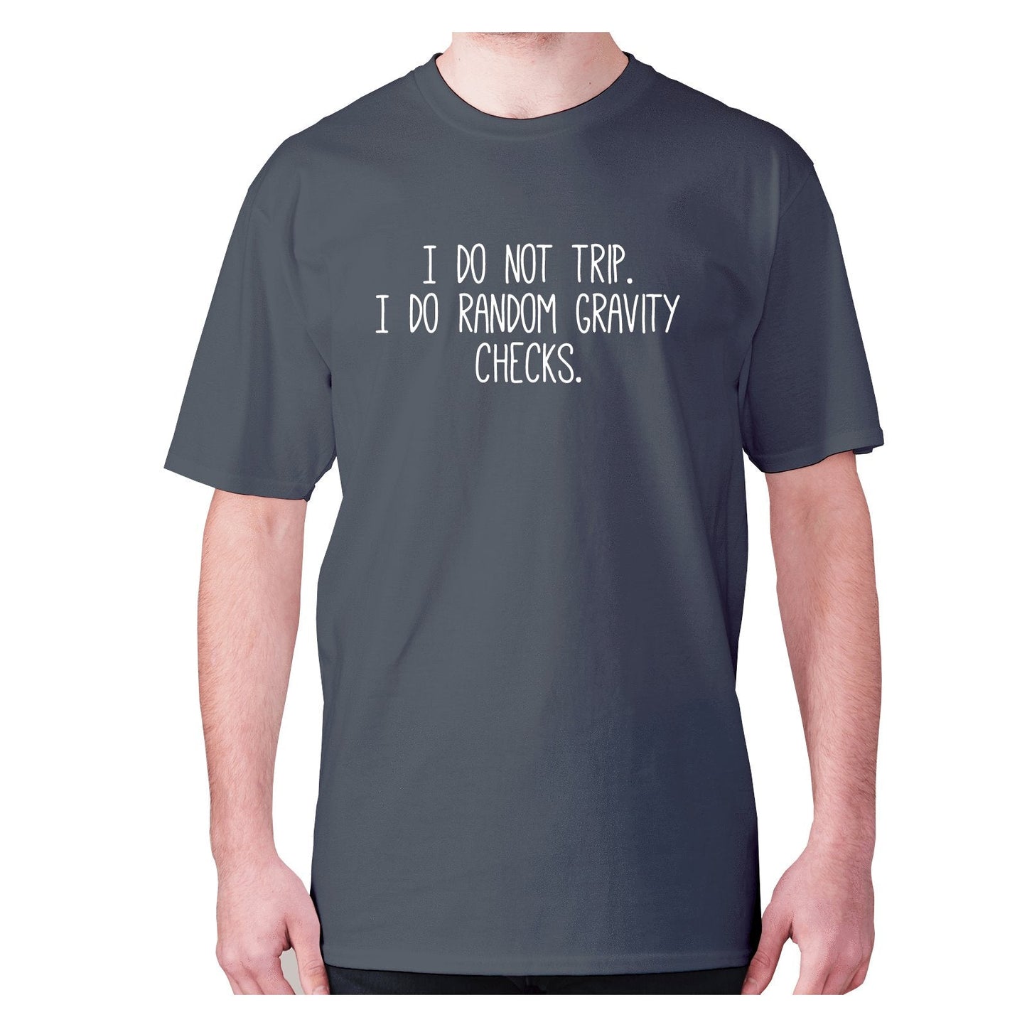 I do not trip. I do random gravity checks - men's premium t-shirt