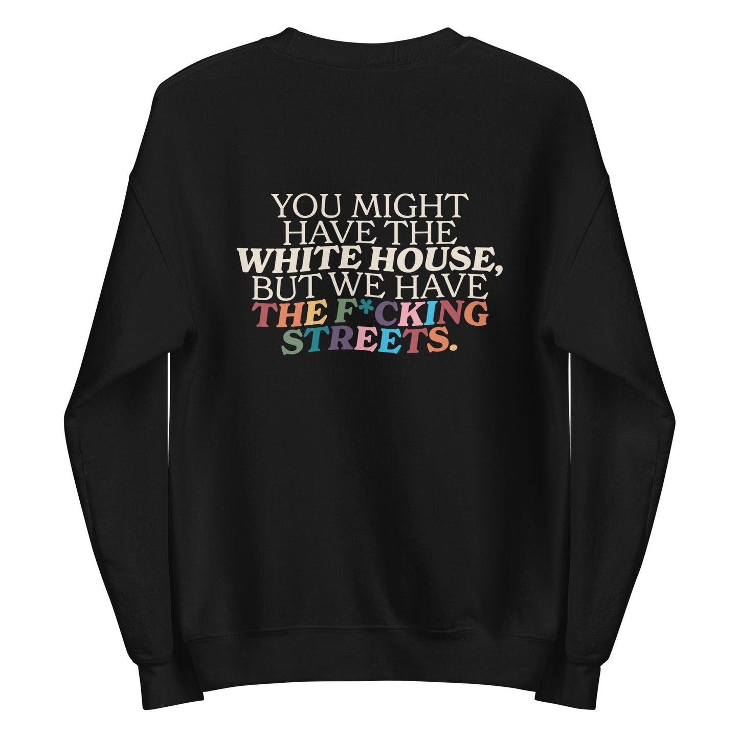 You Might Have the White House, But We Have the Fcking Street / Queer As In Fuck You Unisex Sweatshirt