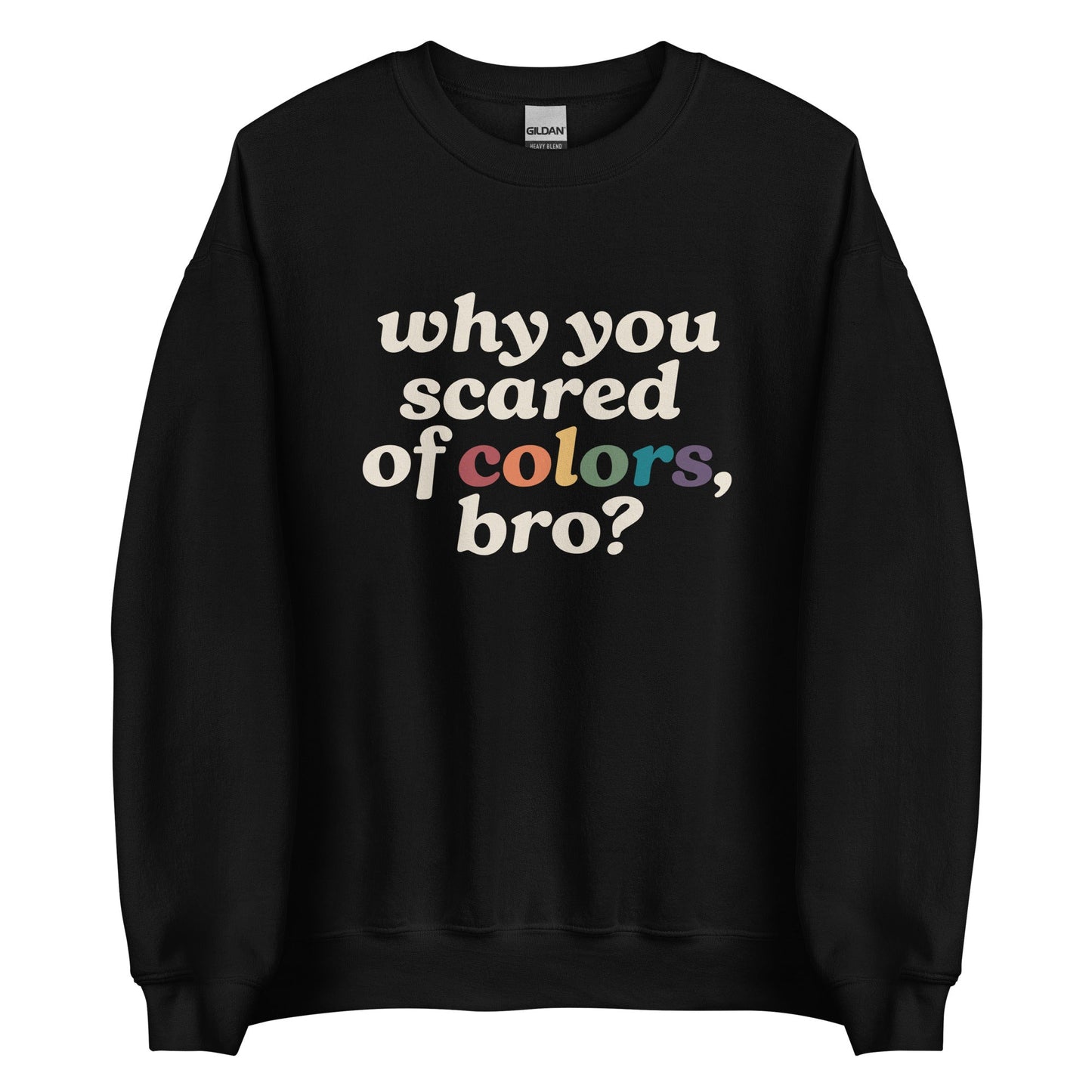 Why Are You Scared Of Colors Bro Unisex Sweatshirt