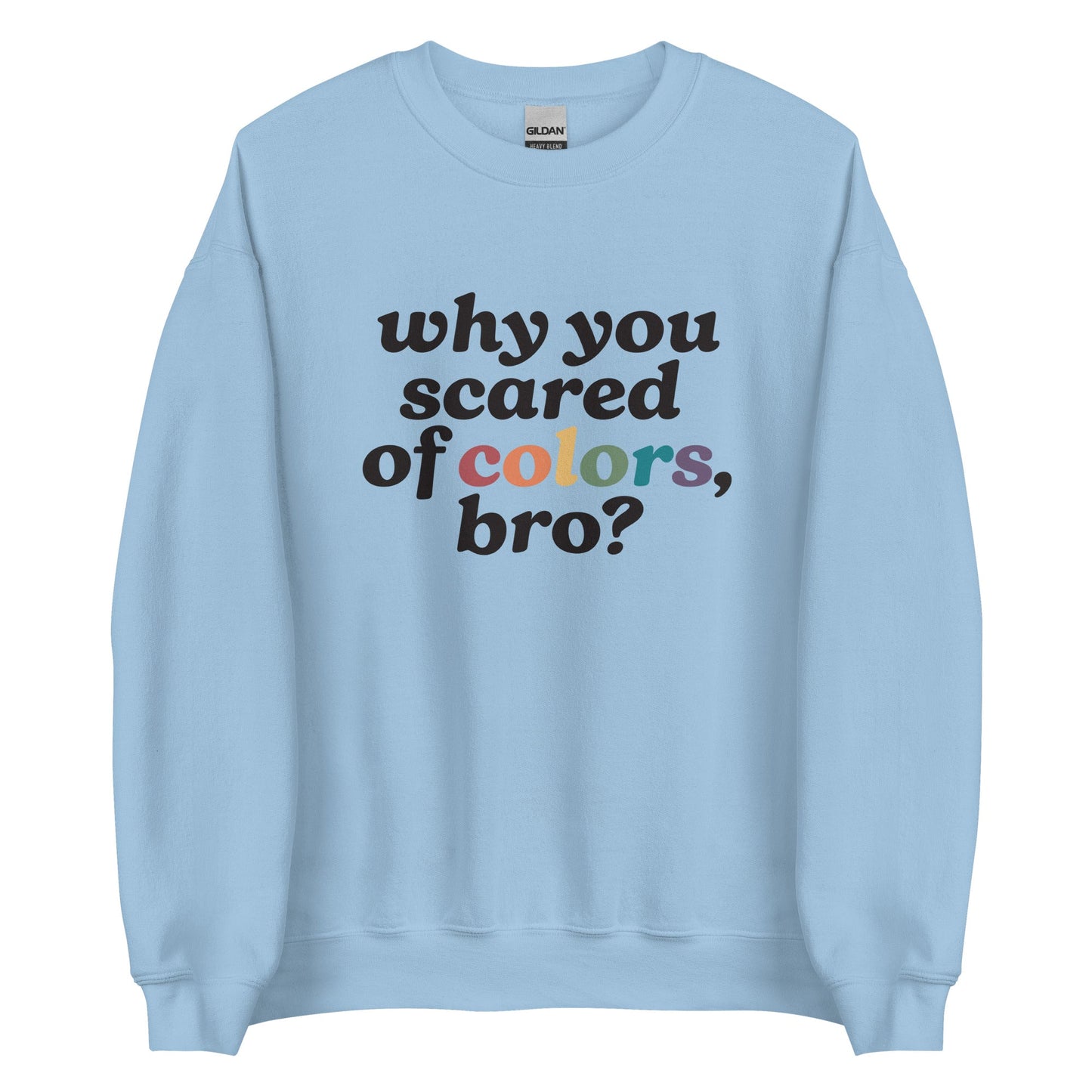 Why Are You Scared Of Colors Bro Unisex Sweatshirt