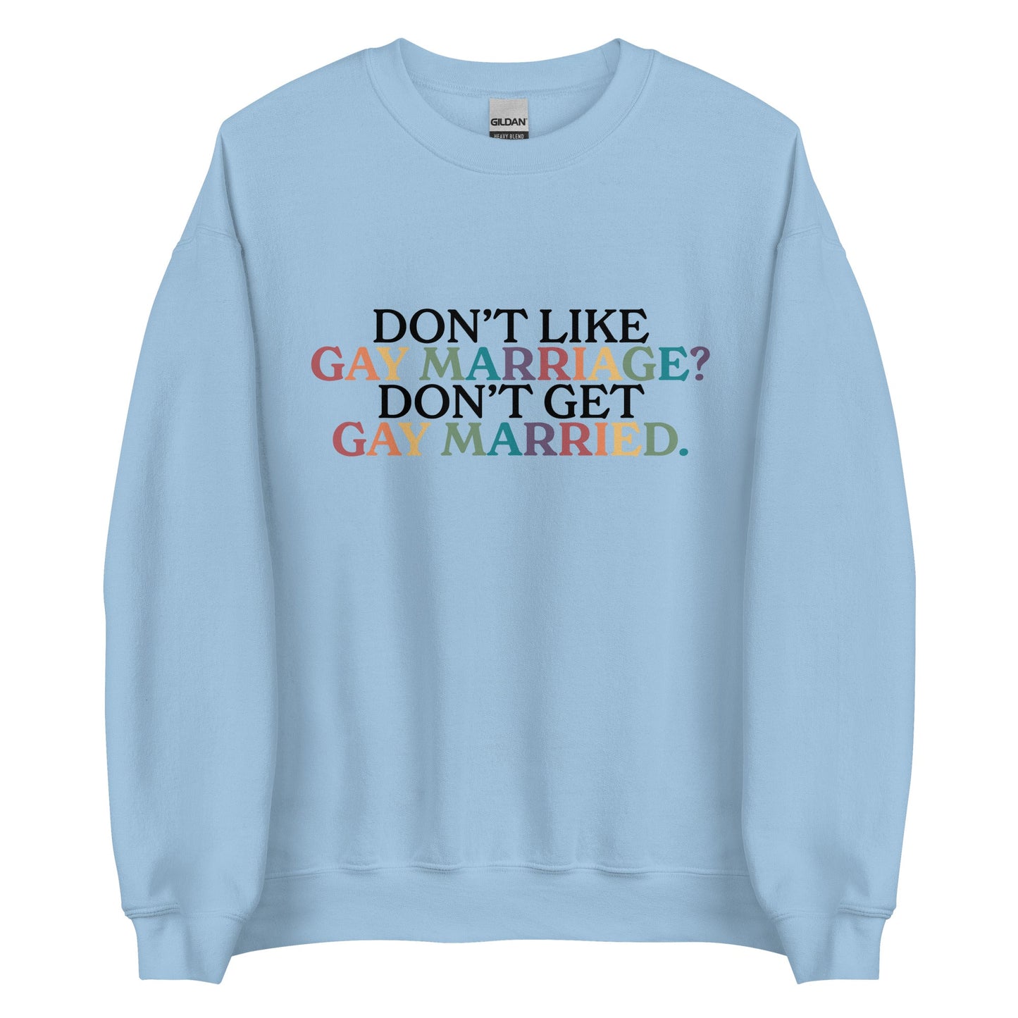 Don’t Like Gay Marriage? Don’t Get Gay Married Unisex Sweatshirt