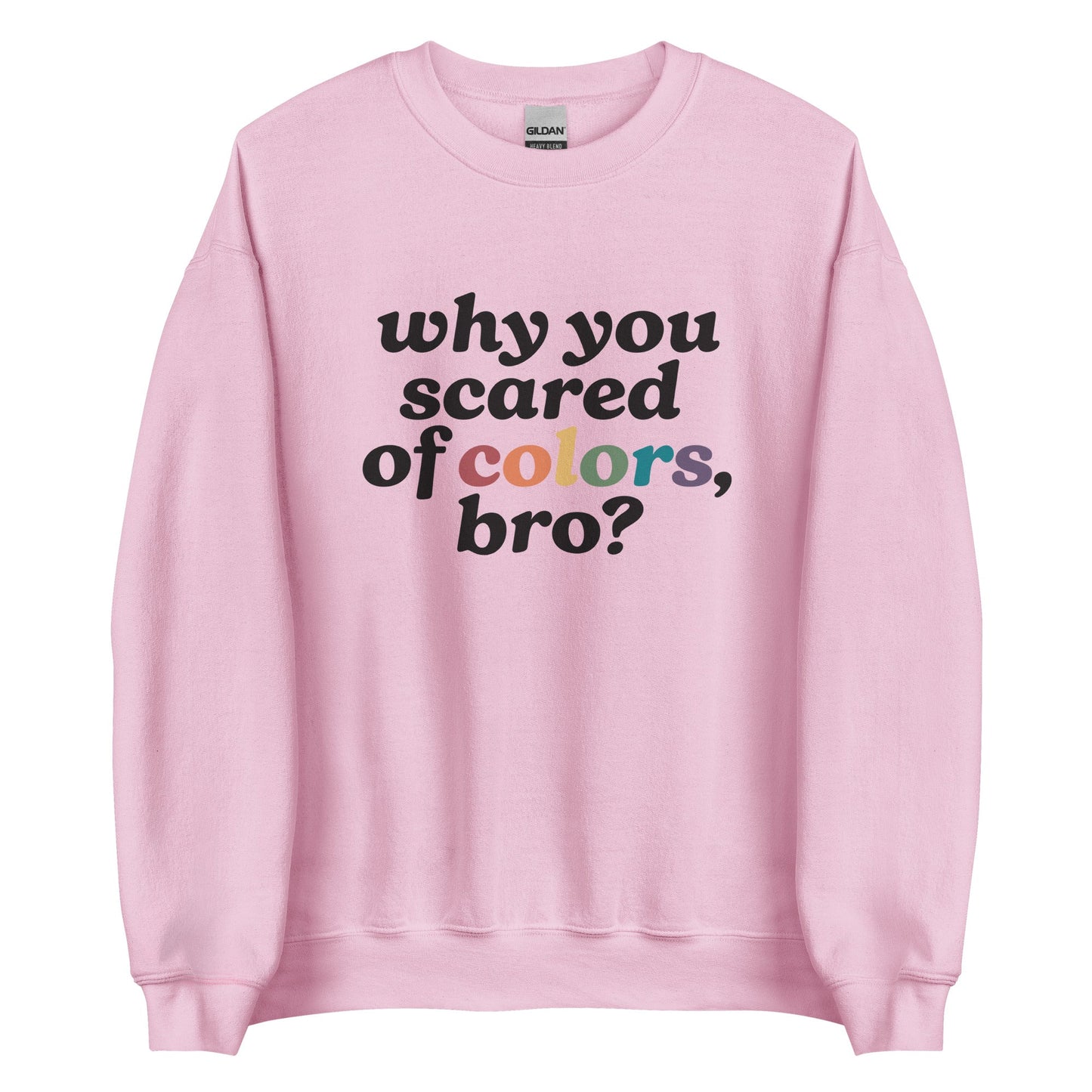 Why Are You Scared Of Colors Bro Unisex Sweatshirt