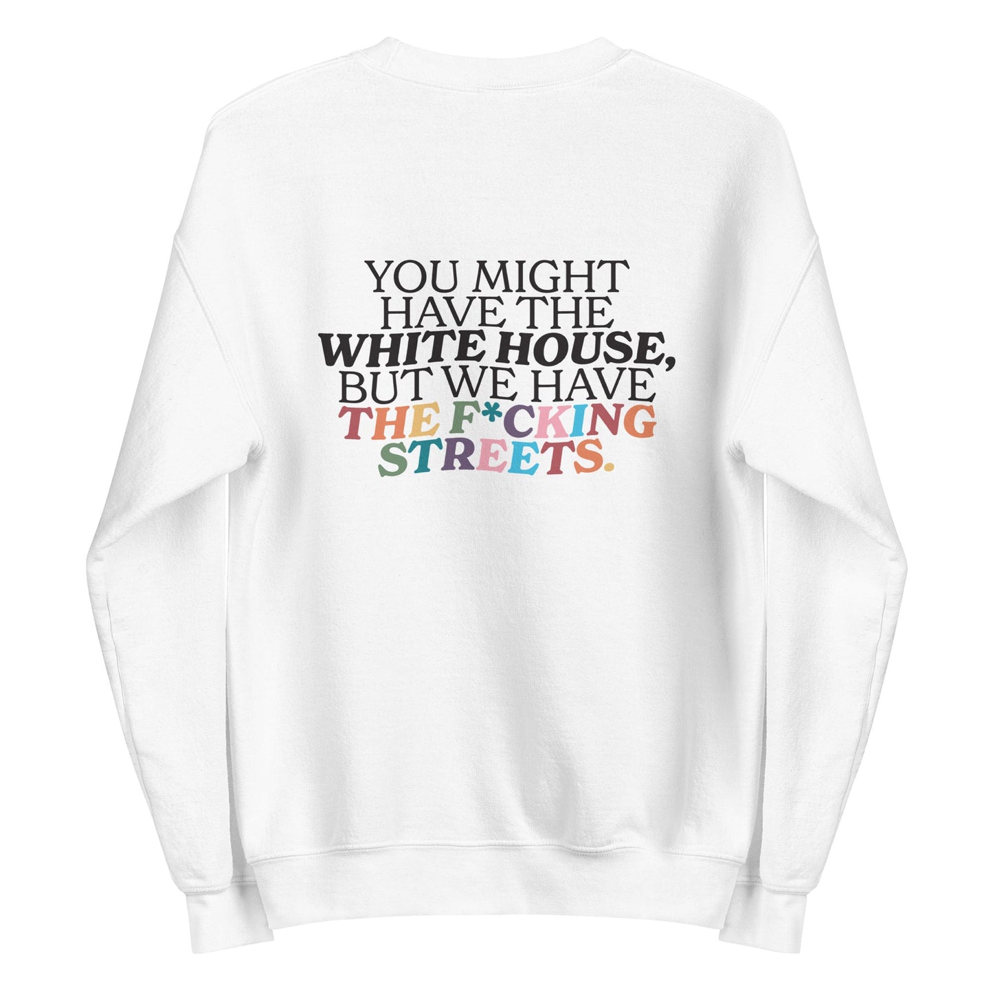 You Might Have the White House, But We Have the Fcking Street / Queer As In Fuck You Unisex Sweatshirt