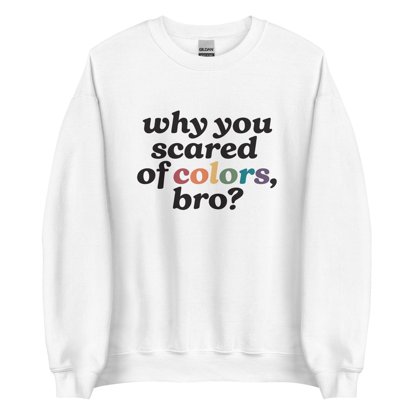 Why Are You Scared Of Colors Bro Unisex Sweatshirt